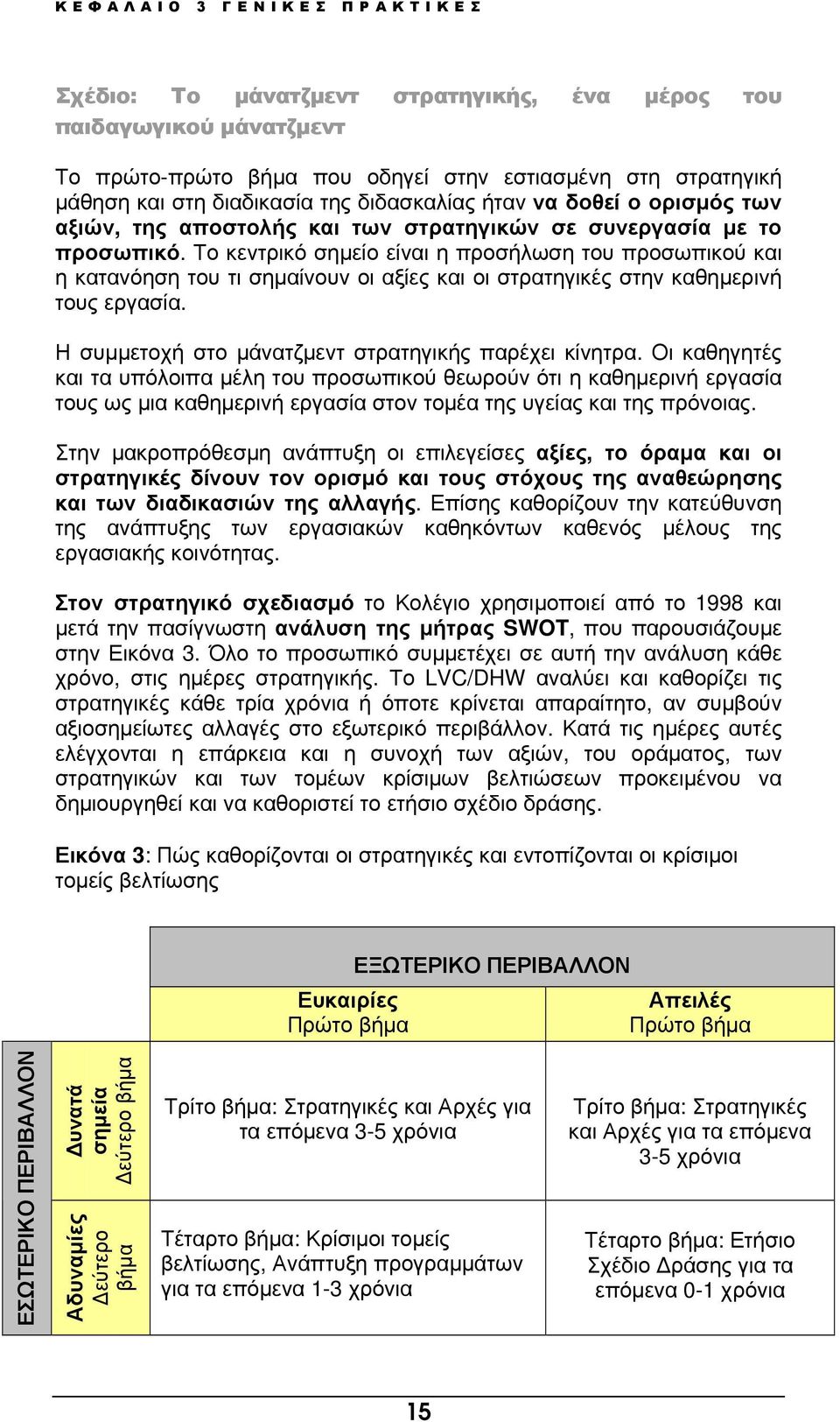 Το κεντρικό σηµείο είναι η προσήλωση του προσωπικού και η κατανόηση του τι σηµαίνουν οι αξίες και οι στρατηγικές στην καθηµερινή τους εργασία. Η συµµετοχή στο µάνατζµεντ στρατηγικής παρέχει κίνητρα.