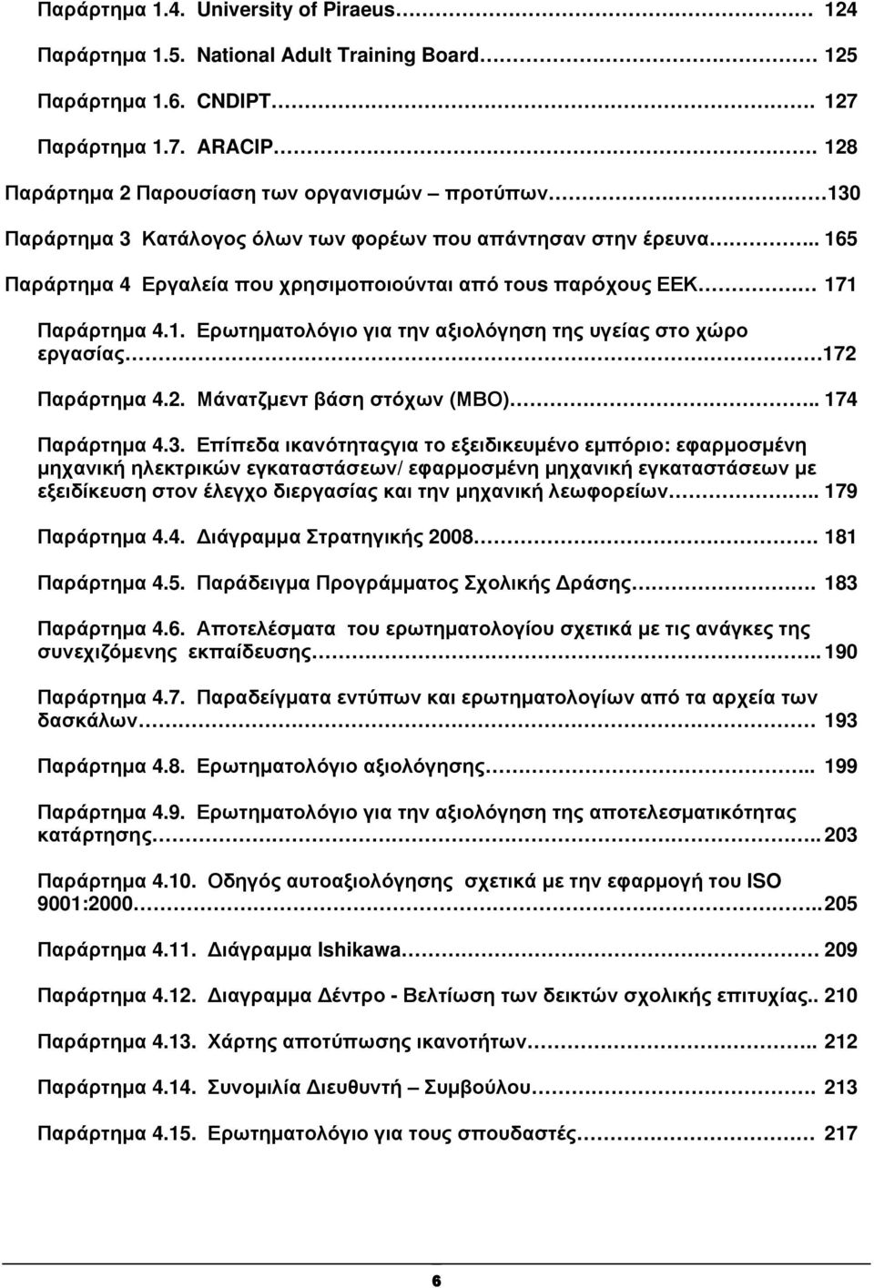 . 165 Παράρτηµα 4 Εργαλεία που χρησιµοποιούνται από τουs παρόχους ΕΕΚ 171 Παράρτηµα 4.1. Ερωτηµατολόγιο για την αξιολόγηση της υγείας στο χώρο εργασίας 172 Παράρτηµα 4.2. Μάνατζµεντ βάση στόχων (ΜΒΟ).