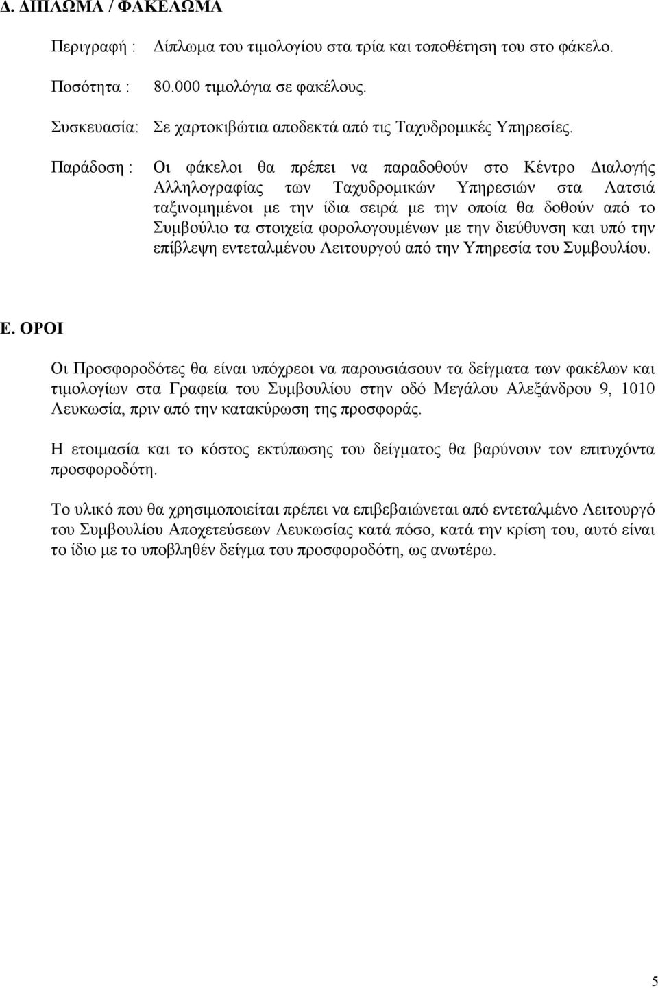 Παράδοση : Οι φάκελοι θα πρέπει να παραδοθούν στο Κέντρο ιαλογής Αλληλογραφίας των Ταχυδροµικών Υπηρεσιών στα Λατσιά ταξινοµηµένοι µε την ίδια σειρά µε την οποία θα δοθούν από το Συµβούλιο τα