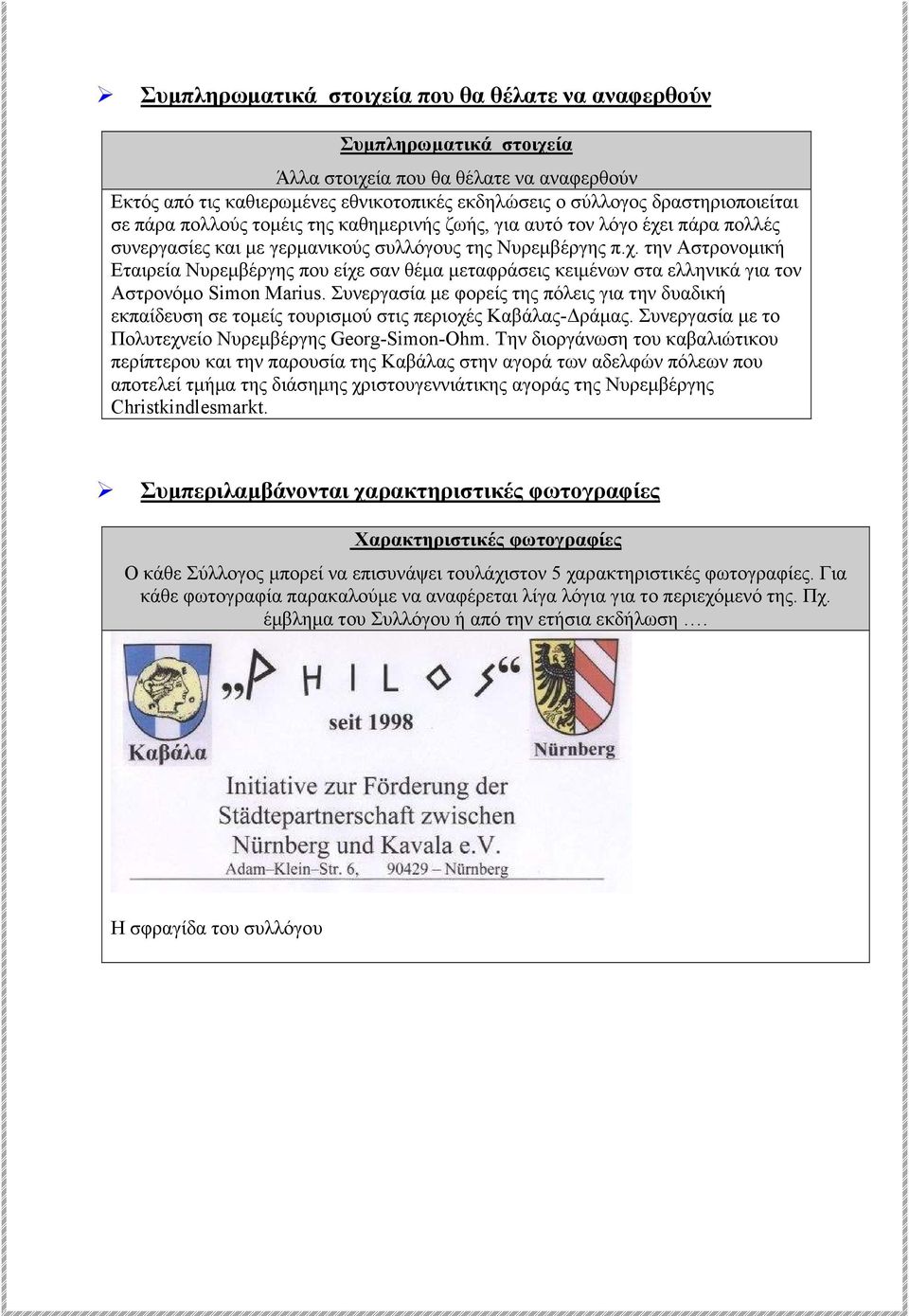 Συνεργασία µε φορείς της πόλεις για την δυαδική εκπαίδευση σε τοµείς τουρισµού στις περιοχές Καβάλας- ράµας. Συνεργασία µε το Πολυτεχνείο Νυρεµβέργης Georg-Simon-Ohm.