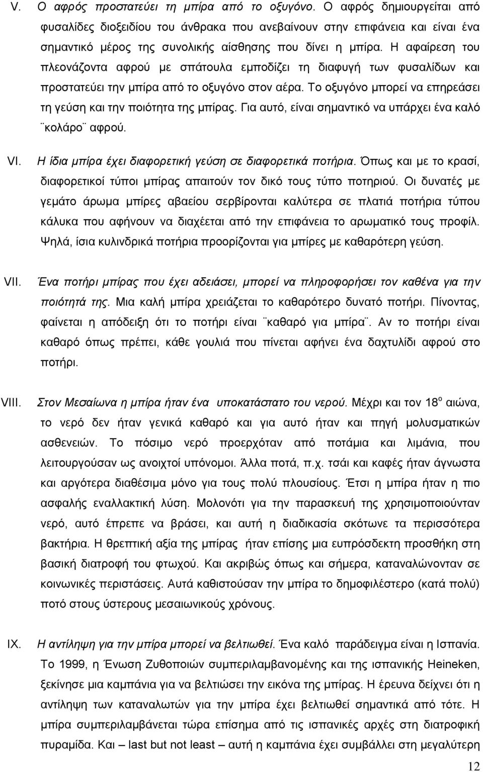 Η αφαίρεση του πλεονάζοντα αφρού με σπάτουλα εμποδίζει τη διαφυγή των φυσαλίδων και προστατεύει την μπίρα από το οξυγόνο στον αέρα. Το οξυγόνο μπορεί να επηρεάσει τη γεύση και την ποιότητα της μπίρας.