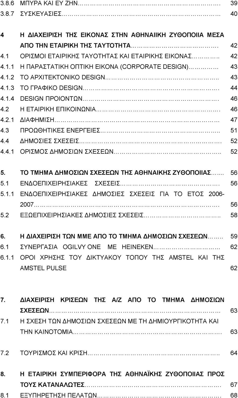 . 52 5. ΤΟ ΤΜΗΜΑ ΔΗΜΟΣΙΩΝ ΣΧΕΣΕΩΝ ΤΗΣ ΑΘΗΝΑΙΚΗΣ ΖΥΘΟΠΟΙΙΑΣ... 56 5.1 ΕΝΔΟΕΠΙΧΕΙΡΗΣΙΑΚΕΣ ΣΧΕΣΕΙΣ. 56 5.1.1 ΕΝΔΟΕΠΙΧΕΙΡΗΣΙΑΚΕΣ ΔΗΜΟΣΙΕΣ ΣΧΕΣΕΙΣ ΓΙΑ ΤΟ ΕΤΟΣ 2006-2007. 56 5.2 ΕΞΩΕΠΙΧΕΙΡΗΣΙΑΚΕΣ ΔΗΜΟΣΙΕΣ ΣΧΕΣΕΙΣ.