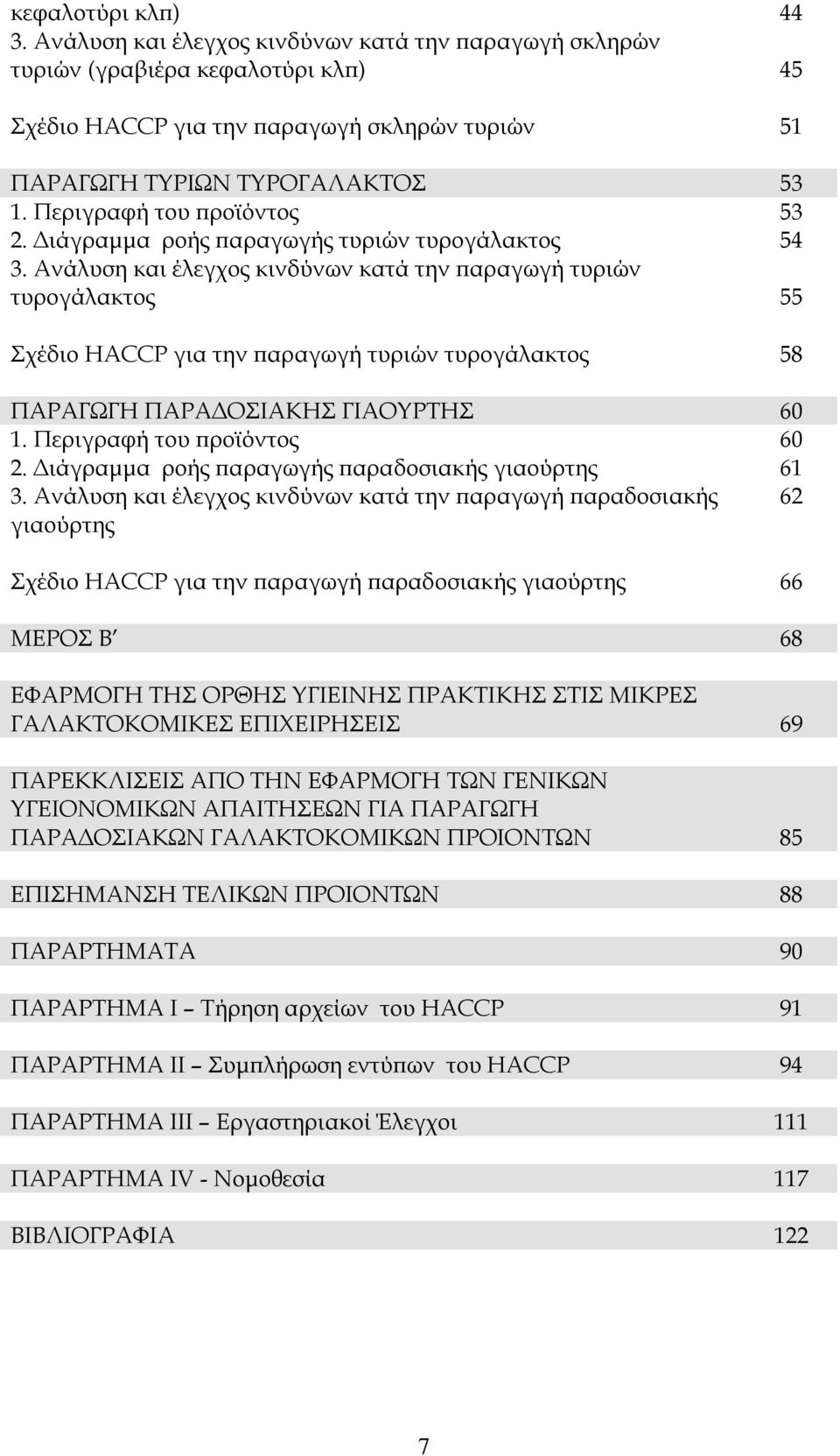 Ανάλυση και έλεγχος κινδύνων κατά την παραγωγή τυριών τυρογάλακτος 55 Σχέδιο HACCP για την παραγωγή τυριών τυρογάλακτος 58 ΠΑΡΑΓΩΓΗ ΠΑΡΑΔΟΣΙΑΚΗΣ ΓΙΑΟΥΡΤΗΣ 60 1. Περιγραφή του προϊόντος 60 2.