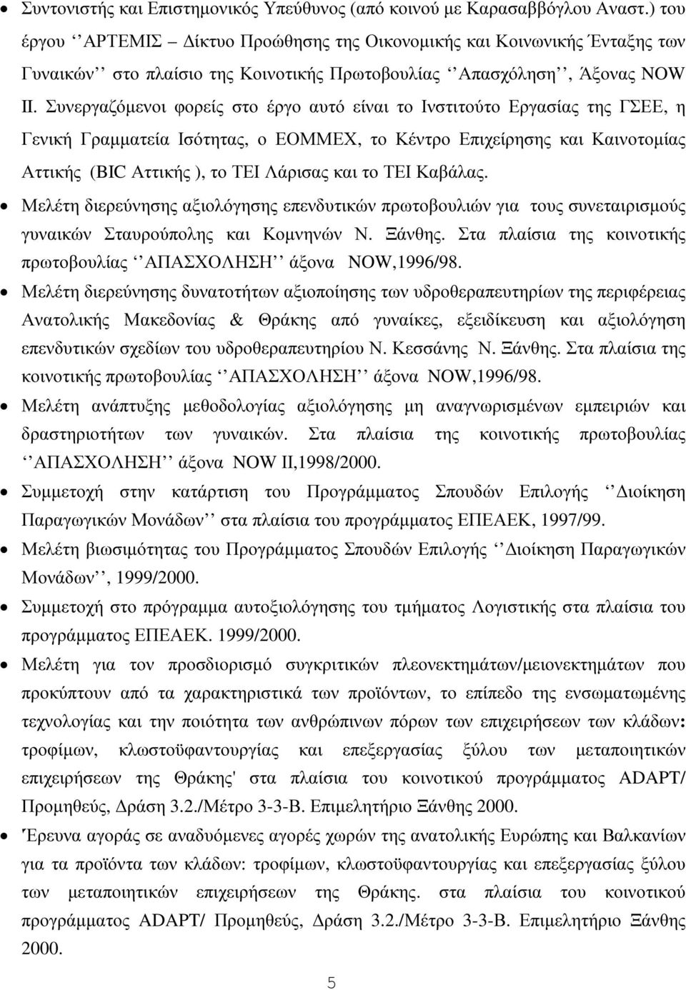 Συνεργαζόµενοι φορείς στο έργο αυτό είναι το Ινστιτούτο Εργασίας της ΓΣΕΕ, η Γενική Γραµµατεία Ισότητας, ο ΕΟΜΜΕΧ, το Κέντρο Επιχείρησης και Καινοτοµίας Αττικής (BIC Αττικής ), το ΤΕΙ Λάρισας και το