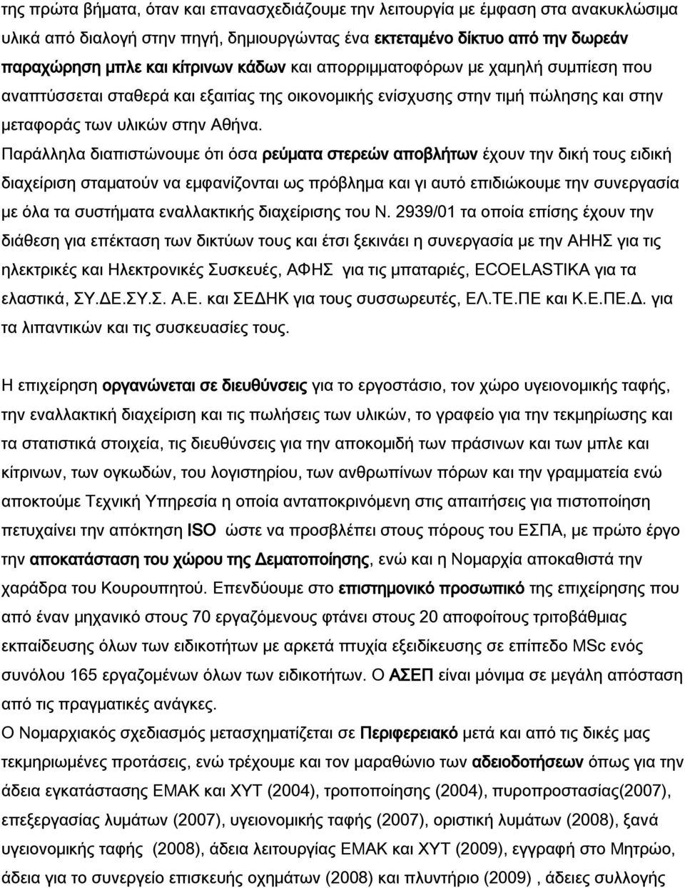 Παράλληλα διαπιστώνουμε ότι όσα ρεύματα στερεών αποβλήτων έχουν την δική τους ειδική διαχείριση σταματούν να εμφανίζονται ως πρόβλημα και γι αυτό επιδιώκουμε την συνεργασία με όλα τα συστήματα