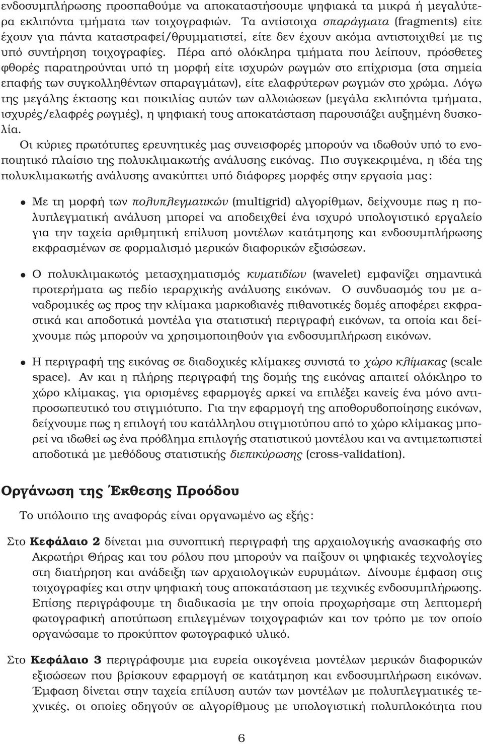 Πέρα από ολόκληρα τµήµατα που λείπουν, πρόσθετες ϕθορές παρατηρούνται υπό τη µορφή είτε ισχυρών ϱωγµών στο επίχρισµα (στα σηµεία επαφής των συγκολληθέντων σπαραγµάτων), είτε ελαφρύτερων ϱωγµών στο