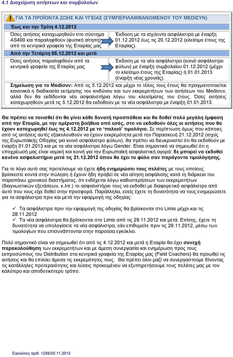 12.2012 έως τις 20.12.2012 (κλείσιμο έτους της Εταιρίας). Έκδοση με τα νέα ασφάλιστρα (κοινό ασφάλιστρο φύλων) με έναρξη συμβολαίου 01.12.2012 (μέχρι το κλείσιμο έτους της Εταιρίας) ή 01.01.2013 (έναρξη νέας χρονιάς).