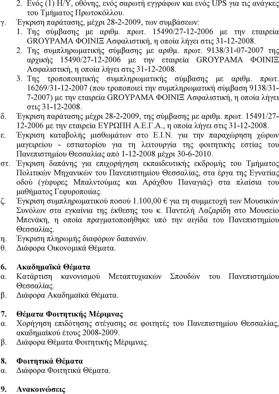 9138/31-07-2007 της αρχικής 15490/27-12-2006 με την εταιρεία GROYPAMA ΦΟΙΝΙΞ Ασφαλιστική, η οποία λήγει στις 31-12-2008. 3. Της τροποποιητικής συμπληρωματικής σύμβασης με αριθμ. πρωτ.