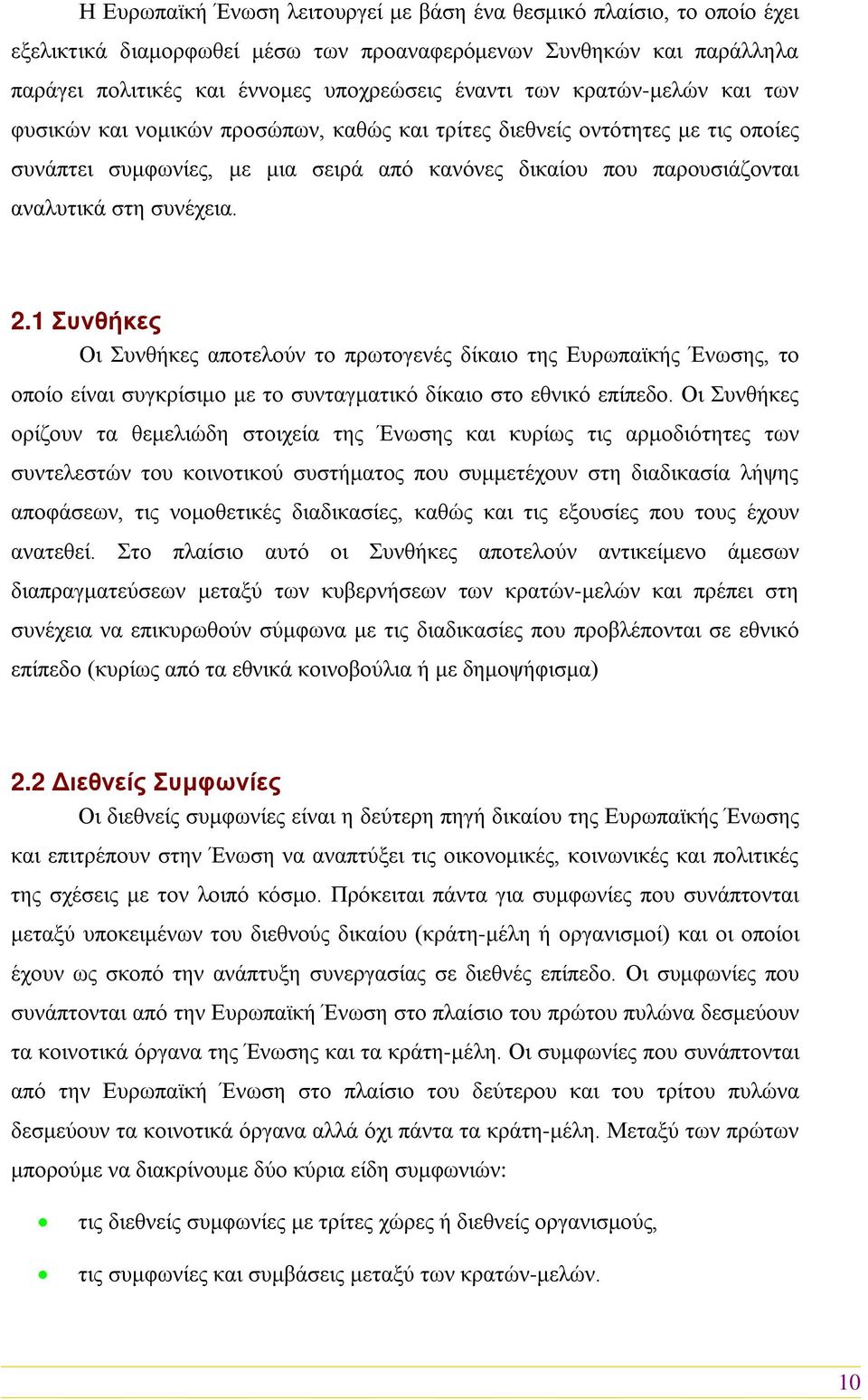 παρουσιάζονται αναλυτικά στη συνέχεια. 2.1 Συνθήκες Οι Συνθήκες αποτελούν το πρωτογενές δίκαιο της Ευρωπαϊκής Ένωσης, το οποίο είναι συγκρίσιμο με το συνταγματικό δίκαιο στο εθνικό επίπεδο.