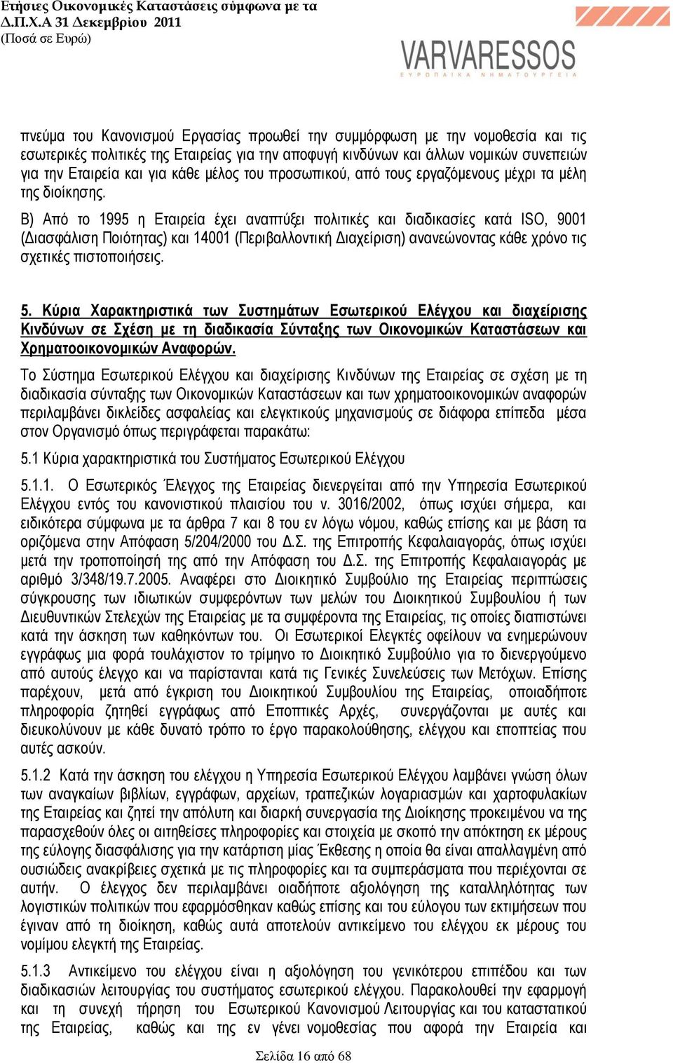 Β) Από το 1995 η Εταιρεία έχει αναπτύξει πολιτικές και διαδικασίες κατά ISO, 9001 (Διασφάλιση Ποιότητας) και 14001 (Περιβαλλοντική Διαχείριση) ανανεώνοντας κάθε χρόνο τις σχετικές πιστοποιήσεις. 5.