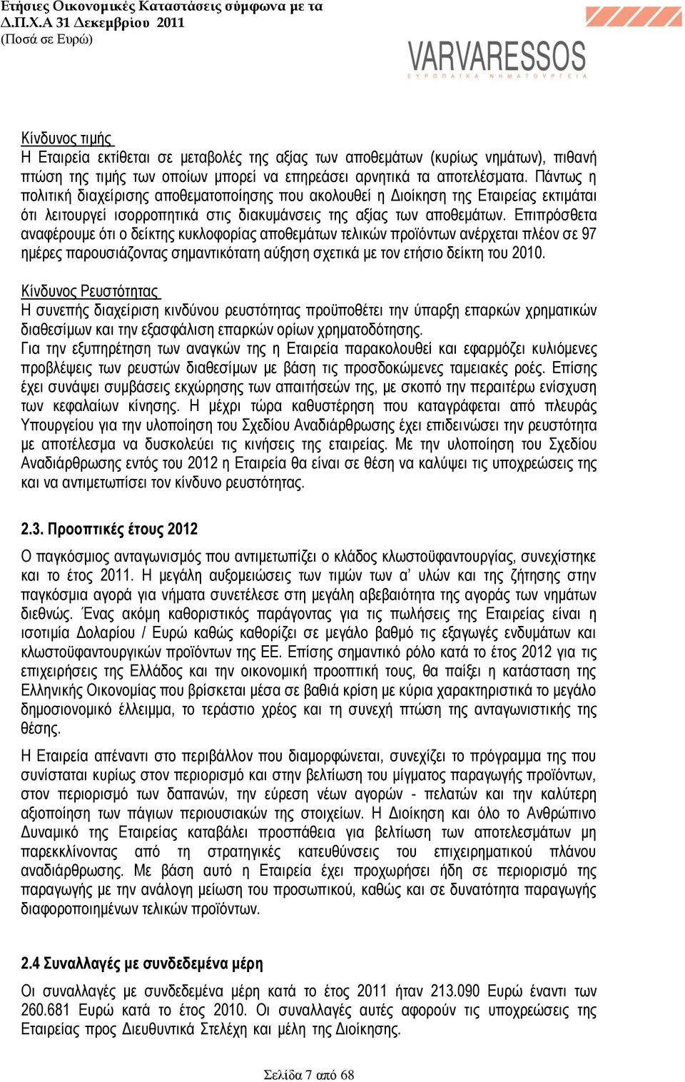 Επιπρόσθετα αναφέρουμε ότι ο δείκτης κυκλοφορίας αποθεμάτων τελικών προϊόντων ανέρχεται πλέον σε 97 ημέρες παρουσιάζοντας σημαντικότατη αύξηση σχετικά με τον ετήσιο δείκτη του 2010.