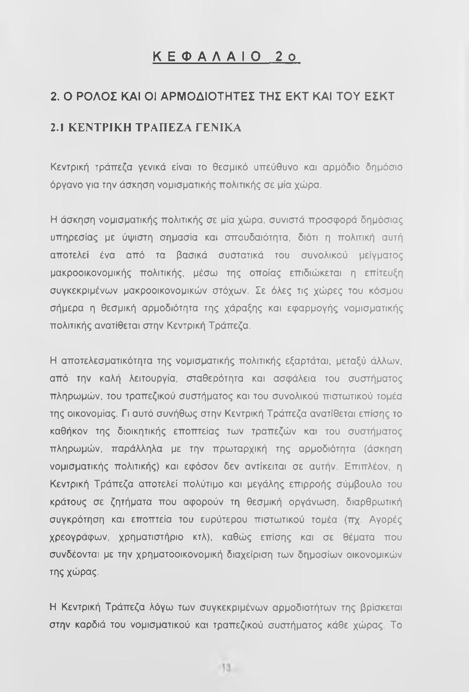 Η άσκηση νομισματικής πολιτικής σε μία χώρα, συνιστά προσφορά δημόσιας υπηρεσίας με ύψιστη σημασία και σπουδαιότητα, διότι η πολιτική αυτή αποτελεί ένα από τα βασικά συστατικά του συνολικού μείγματος