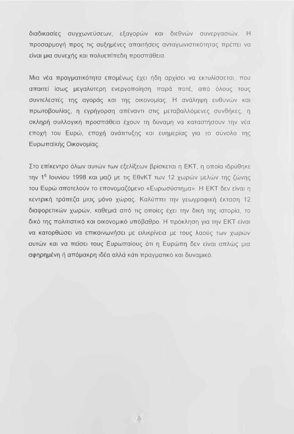 Η ανάληψη ευθυνών και πρωτοβουλίας, η εγρήγορση απέναντι στις μεταβαλλόμενες συνθήκες, η σκληρή συλλογική προσπάθεια έχουν τη δύναμη να καταστήσουν την νέα εποχή του Ευρώ, εποχή ανάπτυξης και