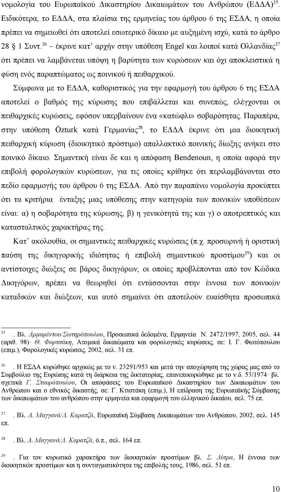 26 έκρινε κατ αρχήν στην υπόθεση Engel και λοιποί κατά Ολλανδίας 27 ότι πρέπει να λαμβάνεται υπόψη η βαρύτητα των κυρώσεων και όχι αποκλειστικά η φύση ενός παραπτώματος ως ποινικού ή πειθαρχικού.