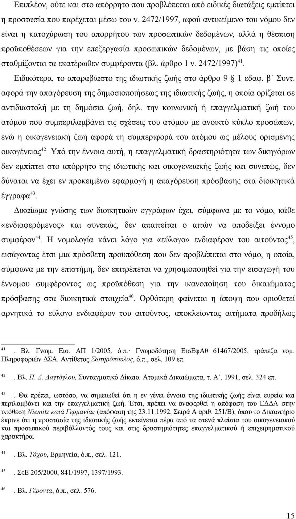 σταθμίζονται τα εκατέρωθεν συμφέροντα (βλ. άρθρο 1 ν. 2472/1997) 41. Ειδικότερα, το απαραβίαστο της ιδιωτικής ζωής στο άρθρο 9 1 εδαφ. β Συντ.