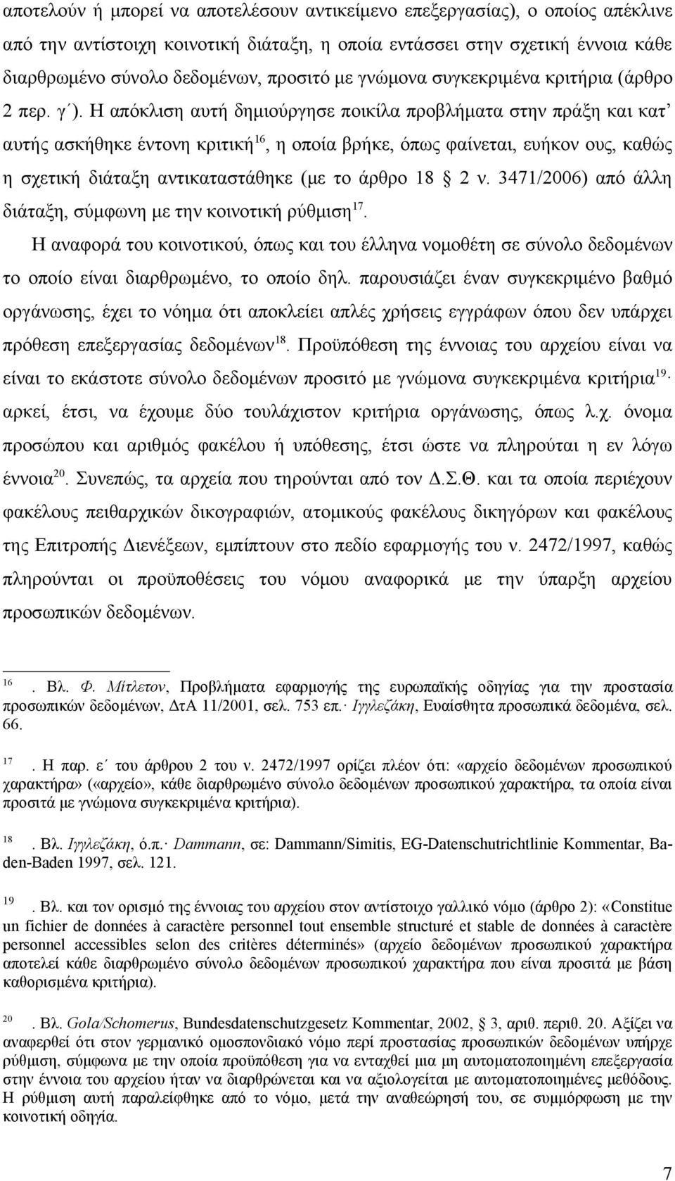 Η απόκλιση αυτή δημιούργησε ποικίλα προβλήματα στην πράξη και κατ αυτής ασκήθηκε έντονη κριτική 16, η οποία βρήκε, όπως φαίνεται, ευήκον ους, καθώς η σχετική διάταξη αντικαταστάθηκε (με το άρθρο 18 2