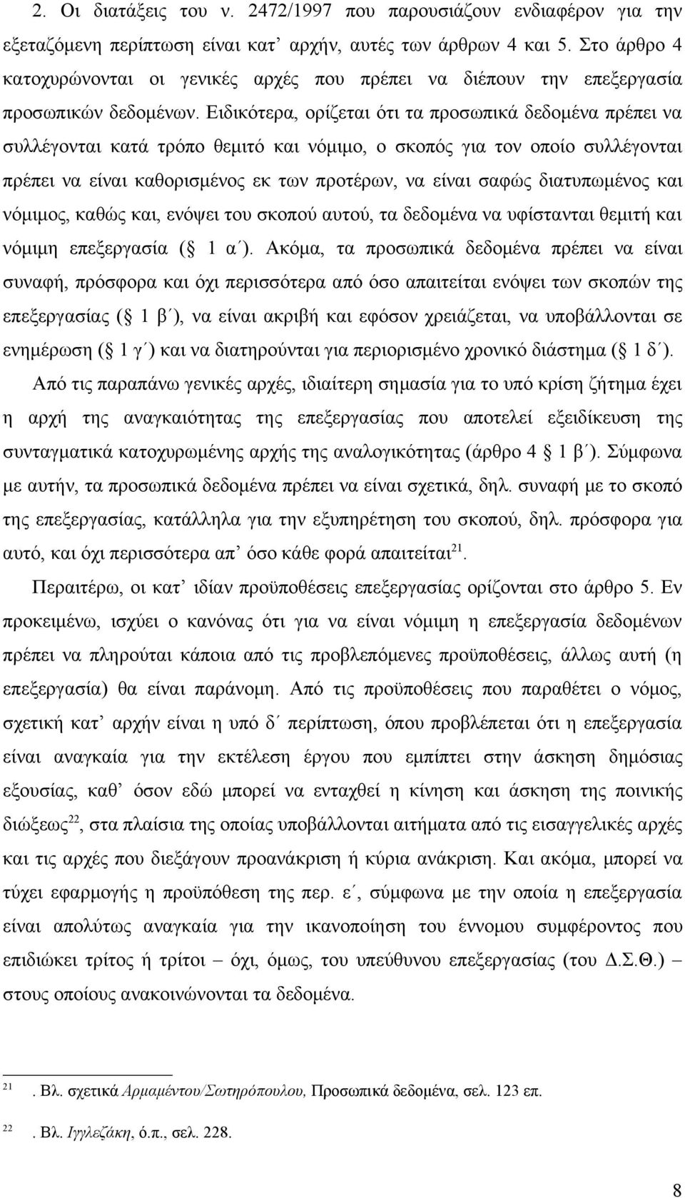 Ειδικότερα, ορίζεται ότι τα προσωπικά δεδομένα πρέπει να συλλέγονται κατά τρόπο θεμιτό και νόμιμο, ο σκοπός για τον οποίο συλλέγονται πρέπει να είναι καθορισμένος εκ των προτέρων, να είναι σαφώς