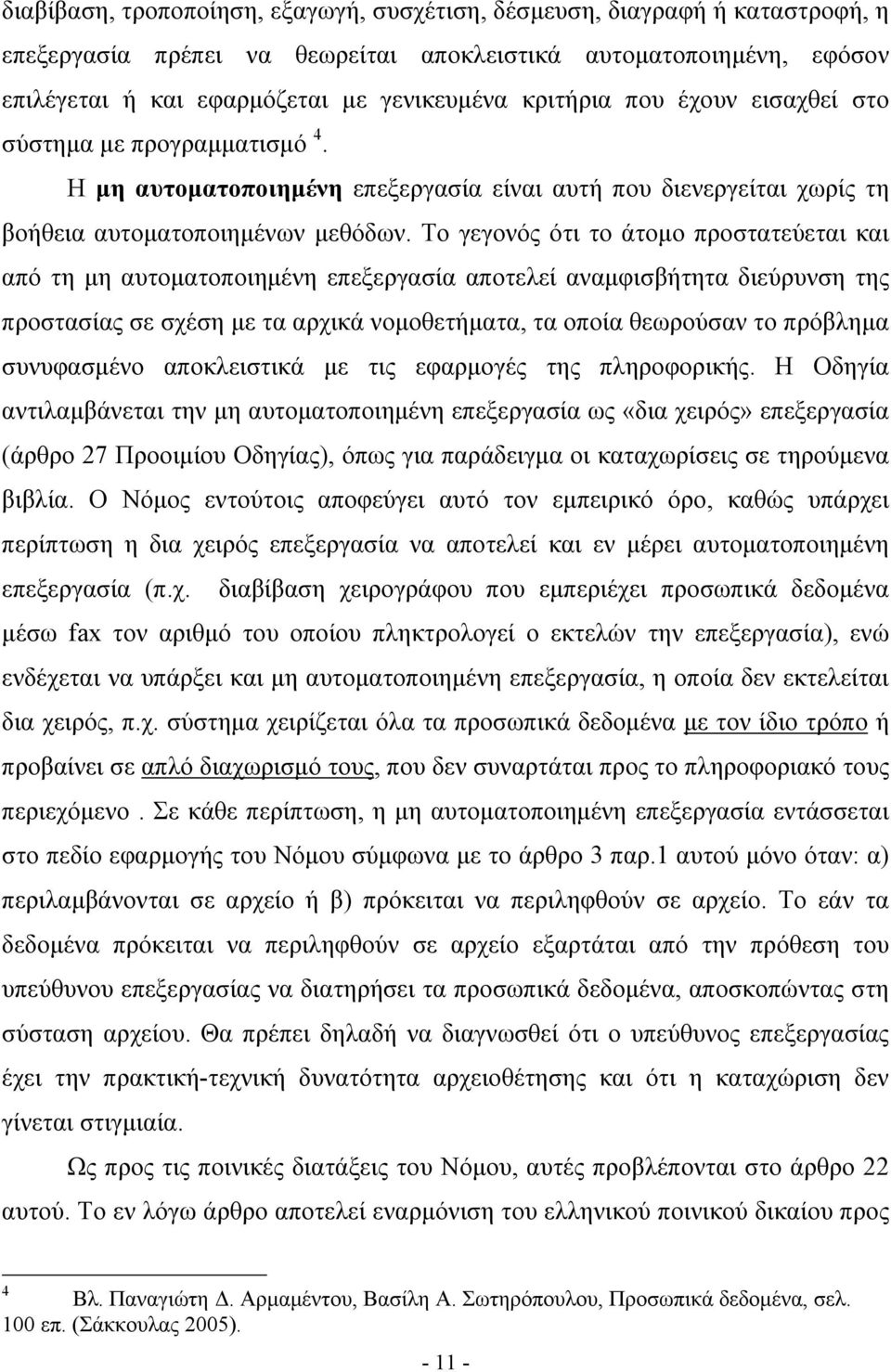 Το γεγονός ότι το άτομο προστατεύεται και από τη μη αυτοματοποιημένη επεξεργασία αποτελεί αναμφισβήτητα διεύρυνση της προστασίας σε σχέση με τα αρχικά νομοθετήματα, τα οποία θεωρούσαν το πρόβλημα