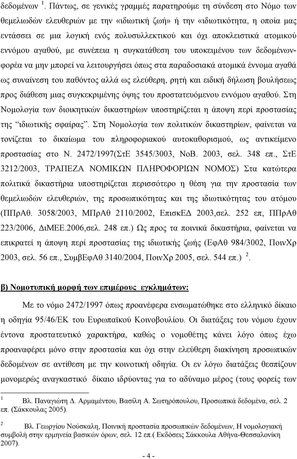 αποκλειστικά ατομικού εννόμου αγαθού, με συνέπεια η συγκατάθεση του υποκειμένου των δεδομένωνφορέα να μην μπορεί να λειτουργήσει όπως στα παραδοσιακά ατομικά έννομα αγαθά ως συναίνεση του παθόντος