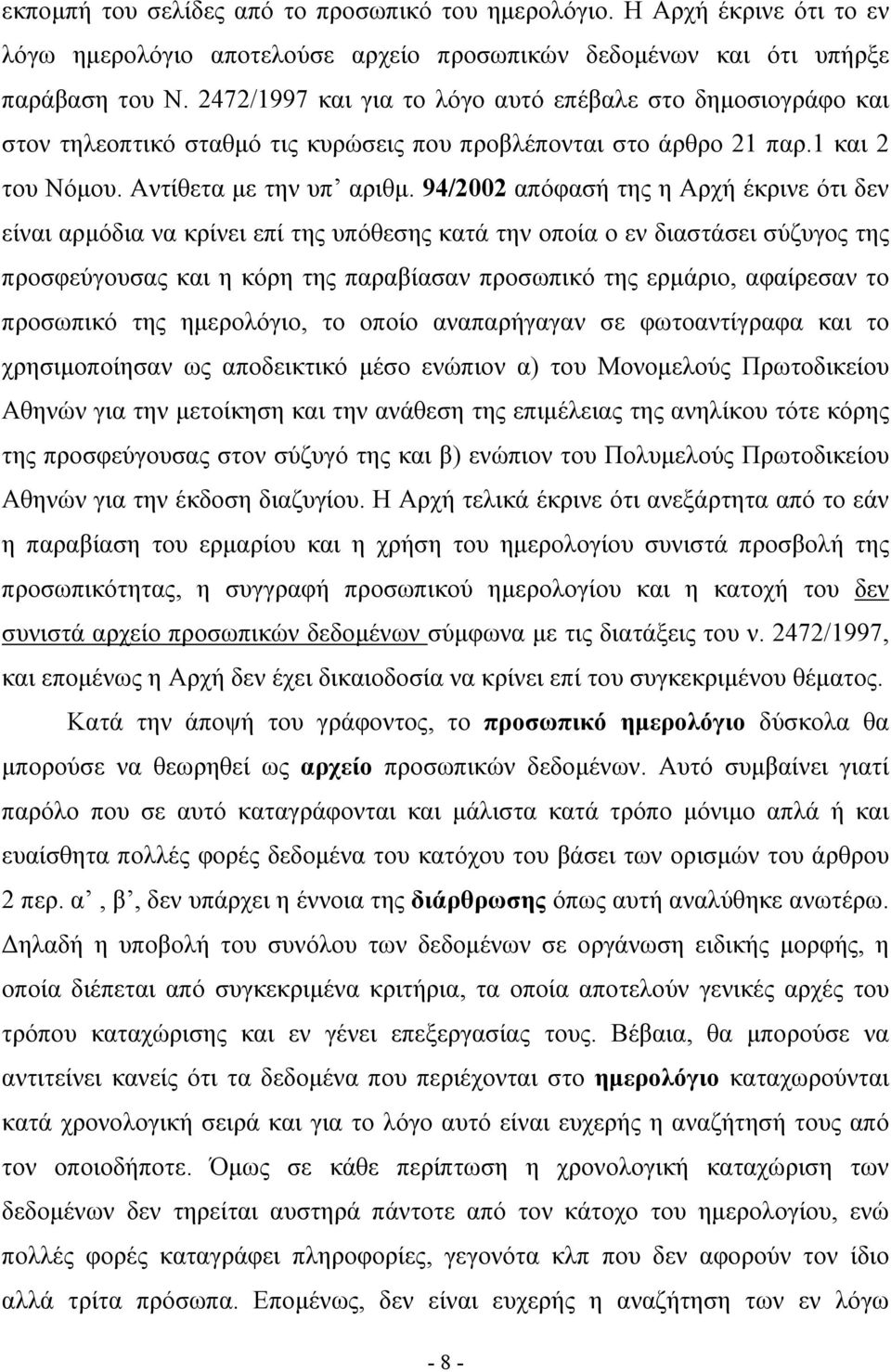 94/2002 απόφασή της η Αρχή έκρινε ότι δεν είναι αρμόδια να κρίνει επί της υπόθεσης κατά την οποία ο εν διαστάσει σύζυγος της προσφεύγουσας και η κόρη της παραβίασαν προσωπικό της ερμάριο, αφαίρεσαν