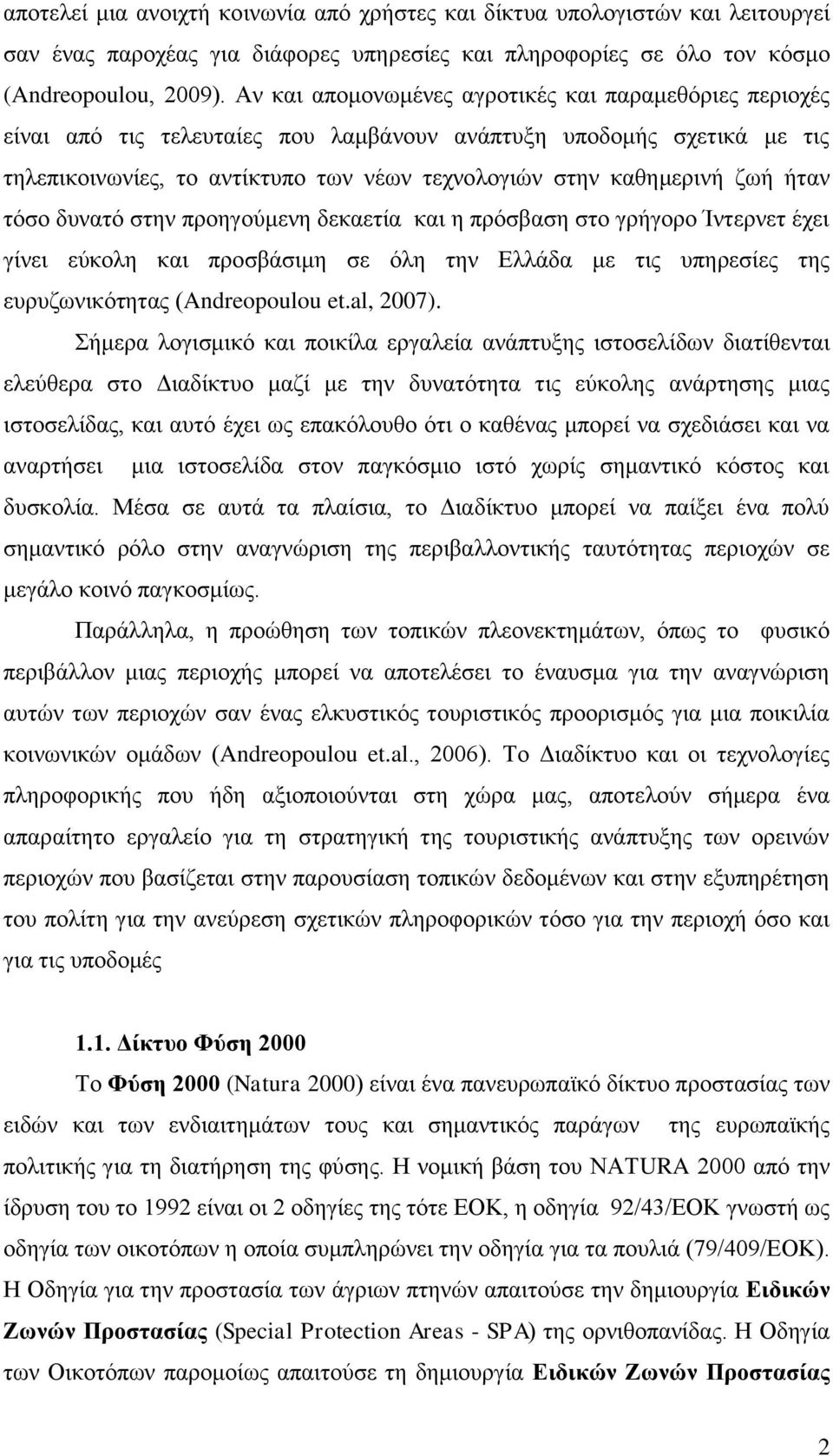 ήταν τόσο δυνατό στην προηγούμενη δεκαετία και η πρόσβαση στο γρήγορο Ίντερνετ έχει γίνει εύκολη και προσβάσιμη σε όλη την Ελλάδα με τις υπηρεσίες της ευρυζωνικότητας (Andreopoulou et.al, 2007).