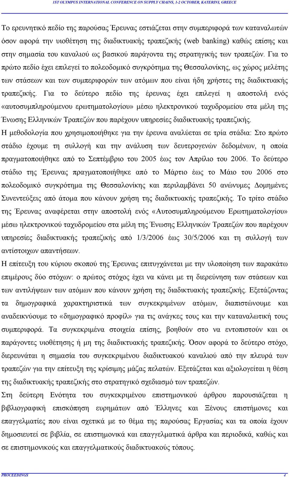 Για το πρώτο πεδίο έχει επιλεγεί το πολεοδομικό συγκρότημα της Θεσσαλονίκης, ως χώρος μελέτης των στάσεων και των συμπεριφορών των ατόμων που είναι ήδη χρήστες της διαδικτυακής τραπεζικής.