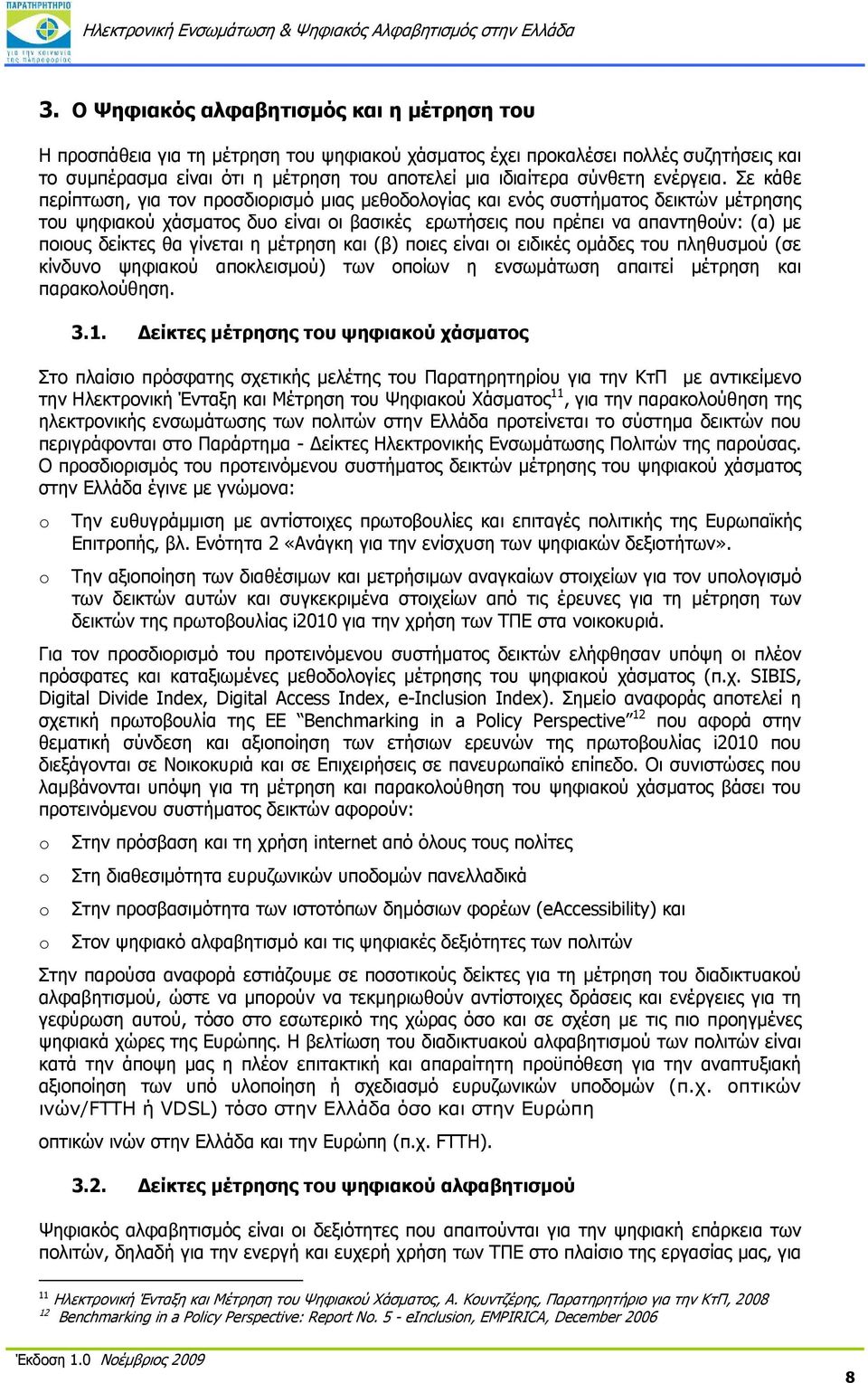 Σε κάθε περίπτωση, για τον προσδιορισμό μιας μεθοδολογίας και ενός συστήματος δεικτών μέτρησης του ψηφιακού χάσματος δυο είναι οι βασικές ερωτήσεις που πρέπει να απαντηθούν: (α) με ποιους δείκτες θα