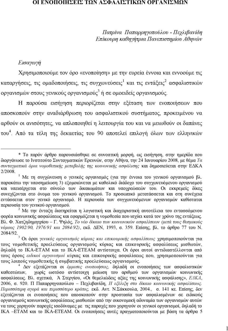 Η παρούσα εισήγηση περιορίζεται στην εξέταση των ενοποιήσεων που αποσκοπούν στην αναδιάρθρωση του ασφαλιστικού συστήματος, προκειμένου να αρθούν οι ανισότητες, να απλοποιηθεί η λειτουργία του και να