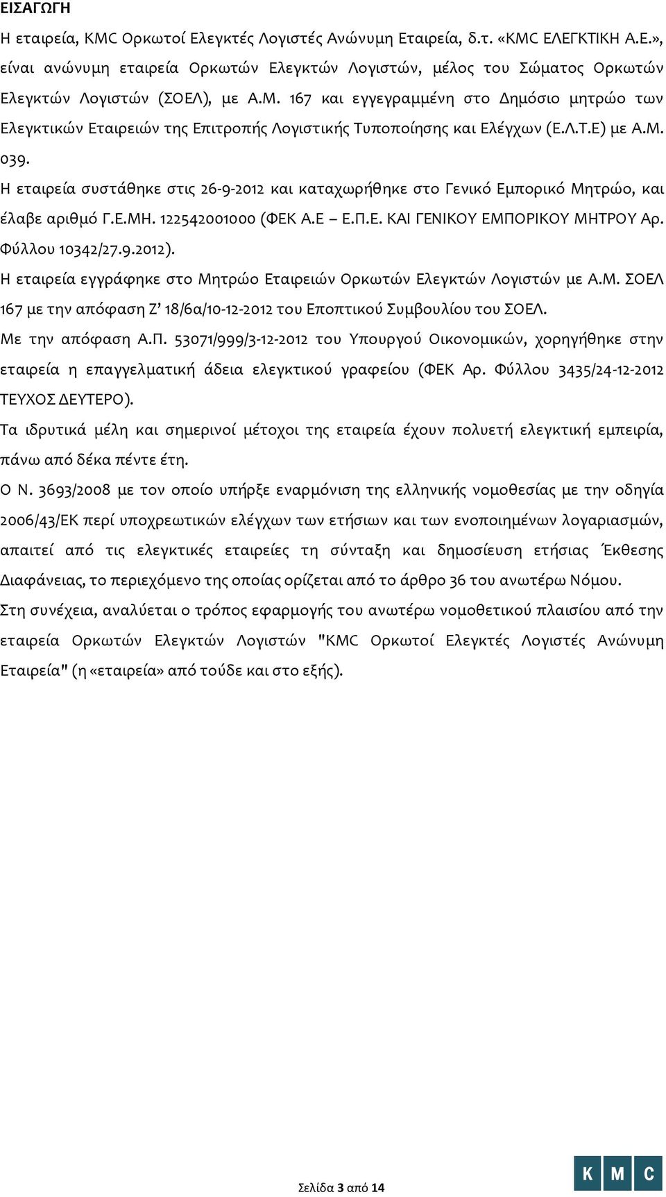 Η εταιρεία συστάθηκε στις 26-9-2012 και καταχωρήθηκε στο Γενικό Εμπορικό Μητρώο, και έλαβε αριθμό Γ.Ε.ΜΗ. 122542001000 (ΦΕΚ Α.Ε Ε.Π.Ε. ΚΑΙ ΓΕΝΙΚΟΥ ΕΜΠΟΡΙΚΟΥ ΜΗΤΡΟΥ Αρ. Φύλλου 10342/27.9.2012).