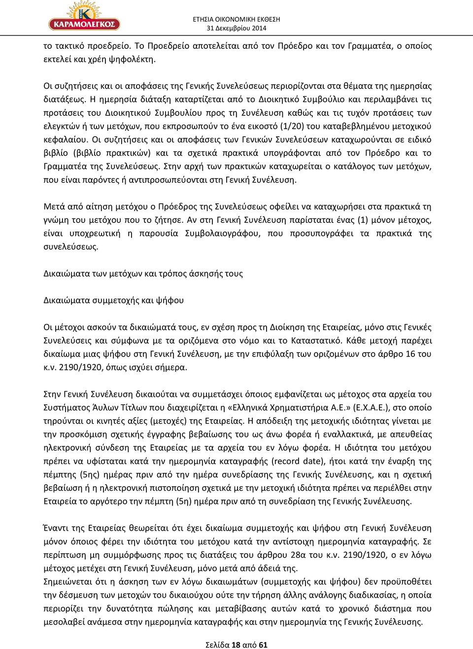 Η ημερησία διάταξη καταρτίζεται από το Διοικητικό Συμβούλιο και περιλαμβάνει τις προτάσεις του Διοικητικού Συμβουλίου προς τη Συνέλευση καθώς και τις τυχόν προτάσεις των ελεγκτών ή των μετόχων, που