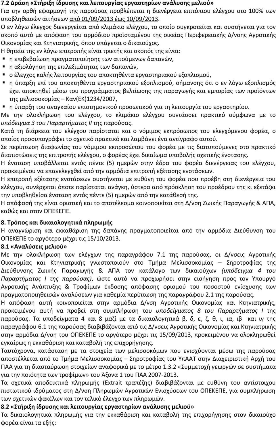 Ο εν λόγω έλεγχος διενεργείται από κλιμάκιο ελέγχου, το οποίο συγκροτείται και συστήνεται για τον σκοπό αυτό με απόφαση του αρμόδιου προϊσταμένου της οικείας Περιφερειακής Δ/νσης Αγροτικής Οικονομίας