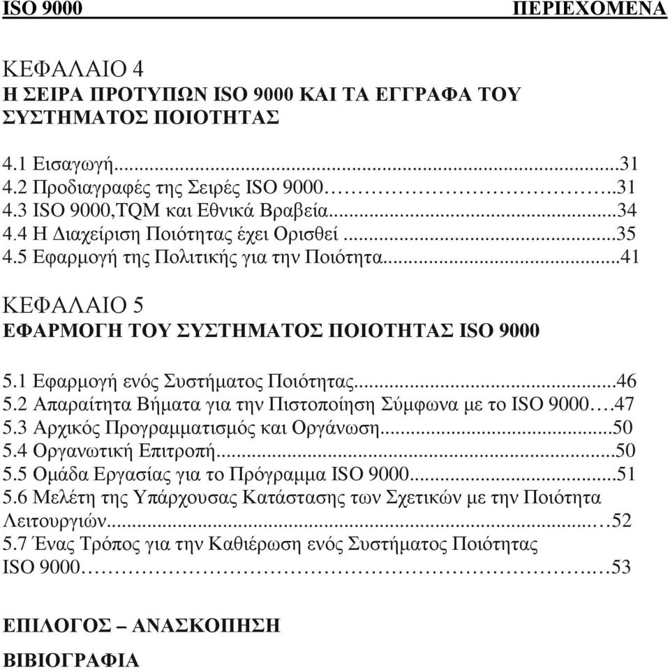 ..46 5.2 Απαραίτητα Βήματα για την Πιστοποίηση Σύμφωνα με το ISO 9000.47 5.3 Αρχικός Προγραμματισμός και Οργάνωση...50 5.4 Οργανωτική Επιτροπή...50 5.5 Ομάδα Εργασίας για το Πρόγραμμα ISO 9000.