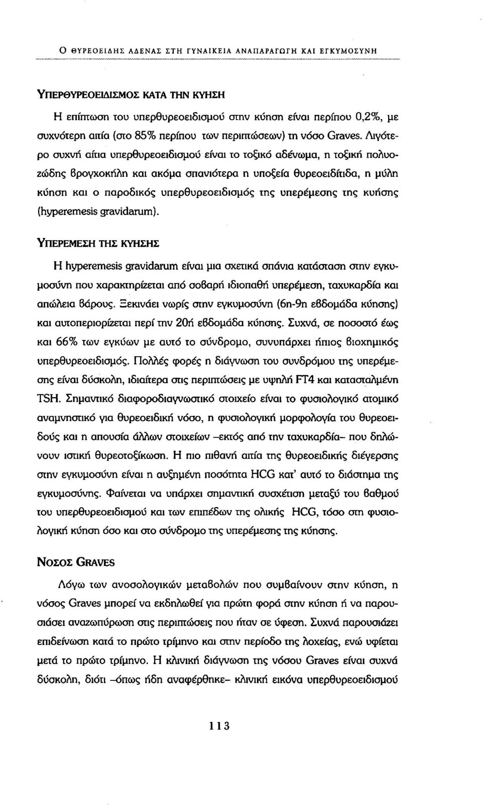 Λιγότερο συχνή αίτια υπερθυρεοειδισμού είναι το τοξικό αδένωμα, η τοξική πολυοζώδης Βρογχοκήλη και ακόμα σπανιότερα η υποξεία θυρεοειδίτιδα, η μύλη κύηση και ο παροδικός υπερθυρεοειδισμός της