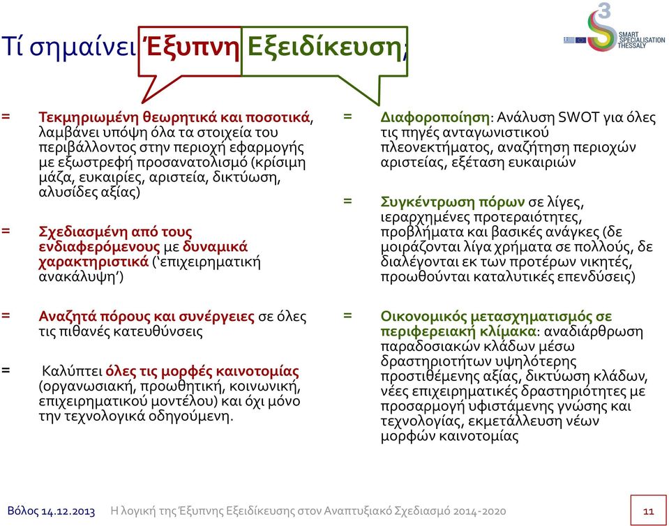 Καλύπτει όλες τις μορφές καινοτομίας (οργανωσιακή, προωθητική, κοινωνική, επιχειρηματικού μοντέλου) και όχι μόνο την τεχνολογικά οδηγούμενη.