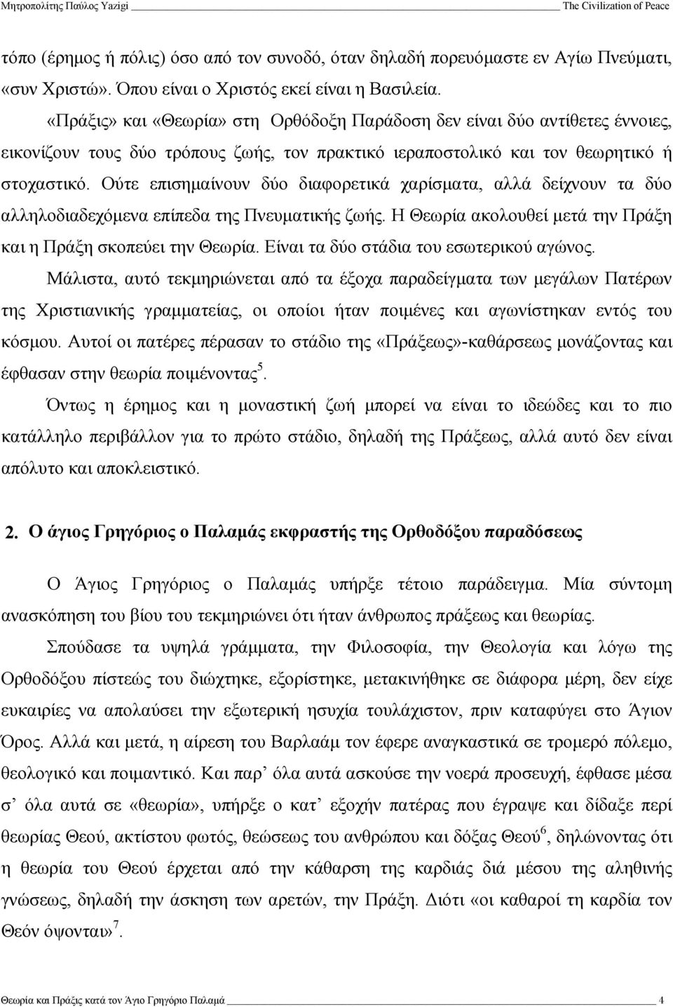 Ούτε επισηµαίνουν δύο διαφορετικά χαρίσµατα, αλλά δείχνουν τα δύο αλληλοδιαδεχόµενα επίπεδα της Πνευµατικής ζωής. Η Θεωρία ακολουθεί µετά την Πράξη και η Πράξη σκοπεύει την Θεωρία.