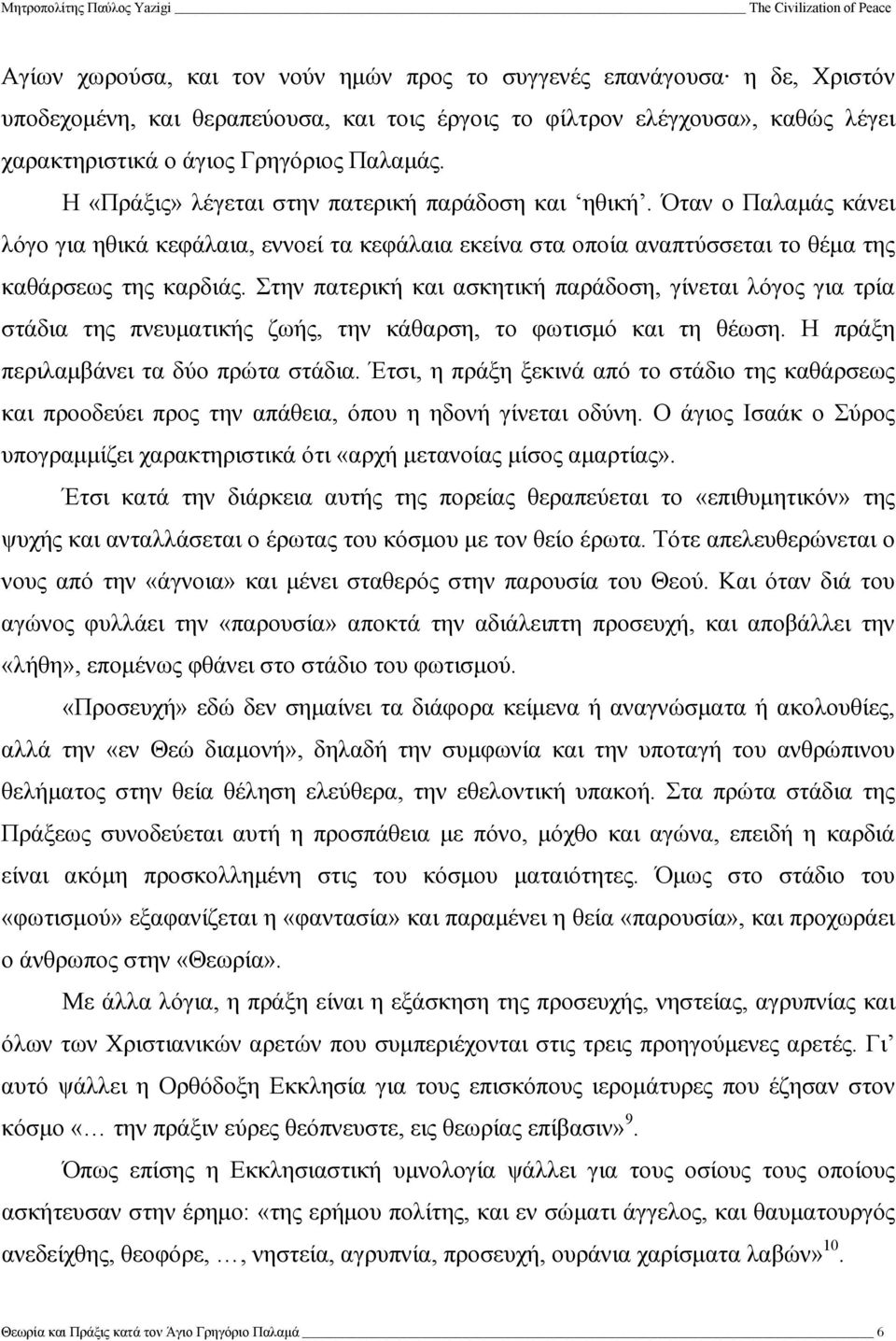 Στην πατερική και ασκητική παράδοση, γίνεται λόγος για τρία στάδια της πνευµατικής ζωής, την κάθαρση, το φωτισµό και τη θέωση. Η πράξη περιλαµβάνει τα δύο πρώτα στάδια.