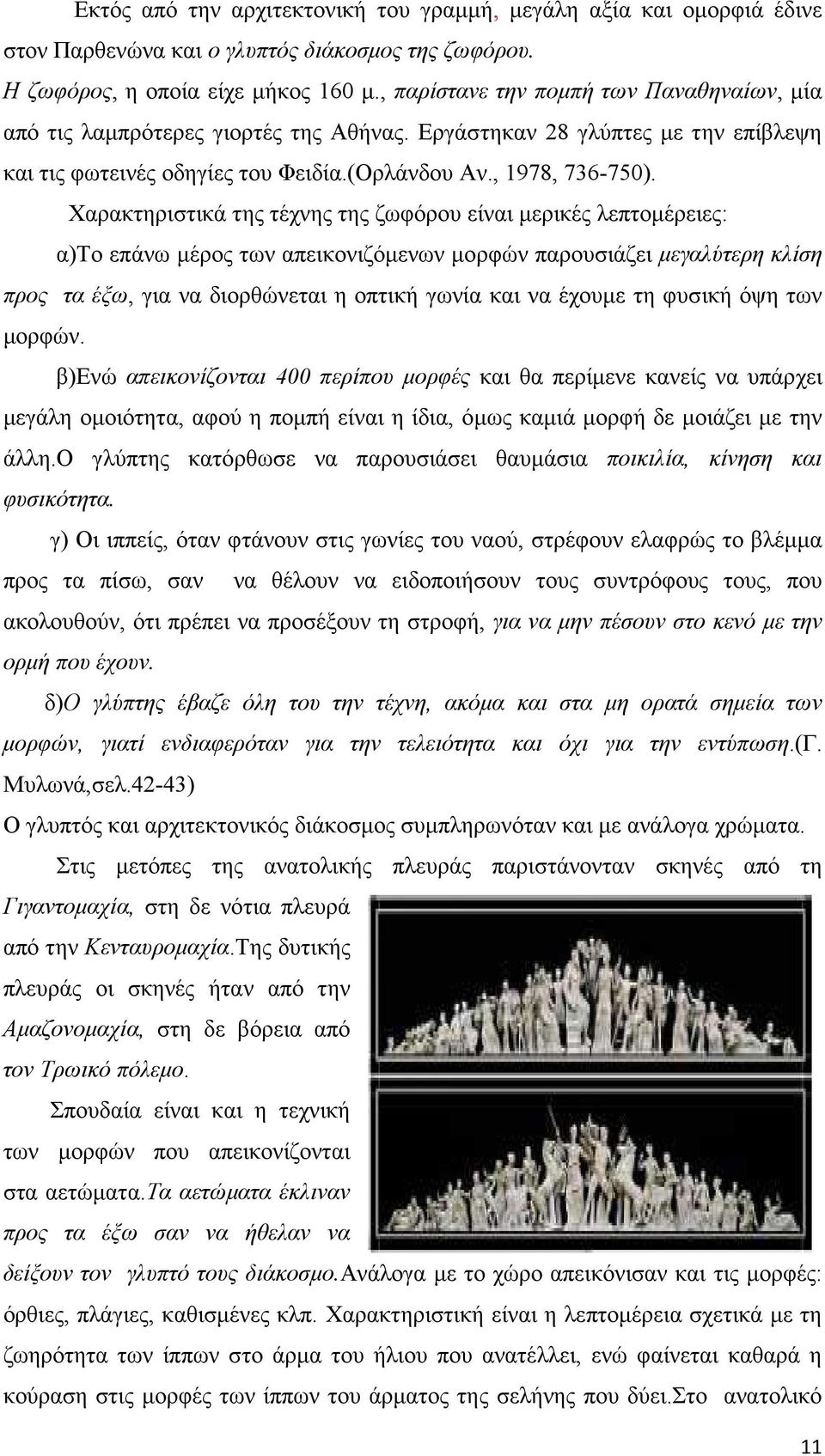 Χαρακτηριστικά της τέχνης της ζωφόρου είναι µερικές λεπτοµέρειες: α)το επάνω µέρος των απεικονιζόµενων µορφών παρουσιάζει µεγαλύτερη κλίση προς τα έξω, για να διορθώνεται η οπτική γωνία και να έχουµε