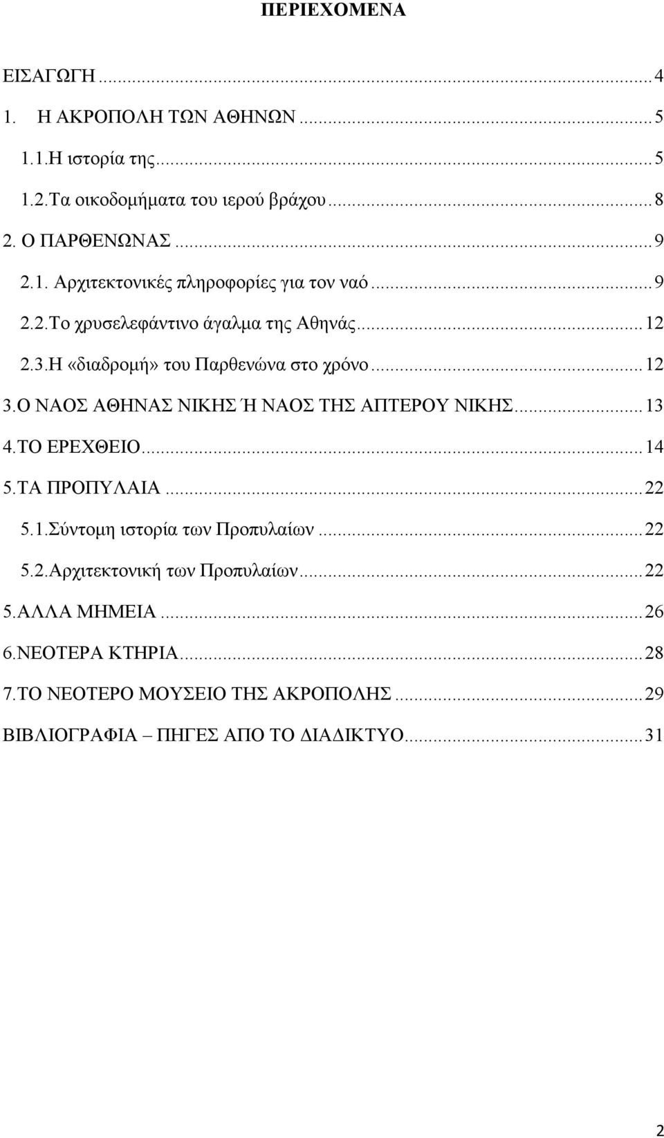 .. 13 4.ΤΟ ΕΡΕΧΘΕΙΟ... 14 5.ΤΑ ΠΡΟΠΥΛΑΙΑ... 22 5.1.Σύντοµη ιστορία των Προπυλαίων... 22 5.2.Αρχιτεκτονική των Προπυλαίων... 22 5.ΑΛΛΑ ΜΗΜΕΙΑ.