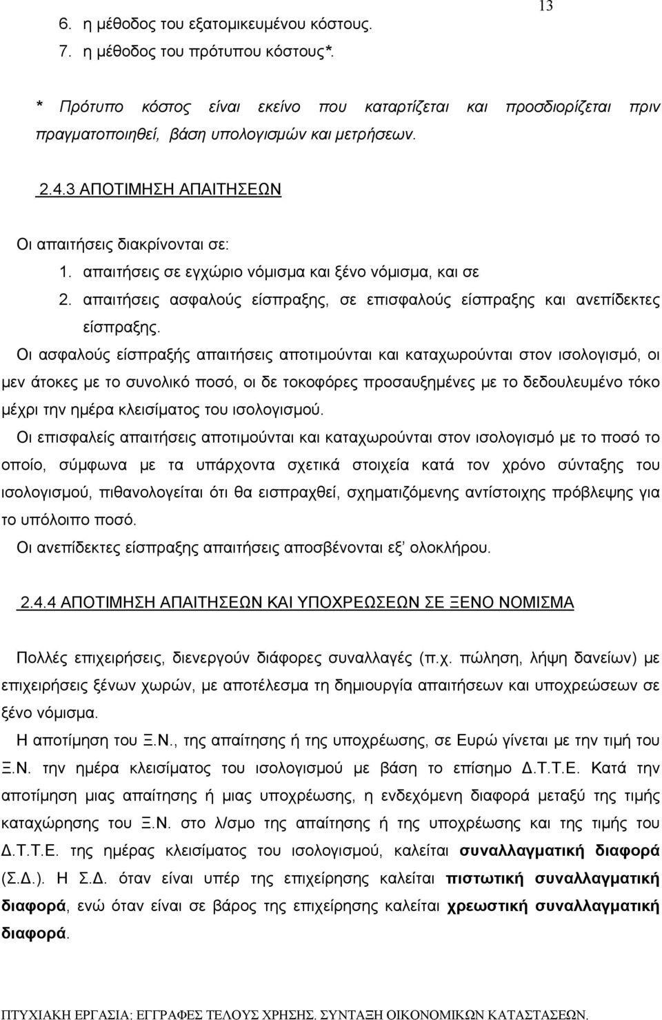 Οι ασφαλούς είσπραξής απαιτήσεις αποτιμούνται και καταχωρούνται στον ισολογισμό, οι μεν άτοκες με το συνολικό ποσό, οι δε τοκοφόρες προσαυξημένες με το δεδουλευμένο τόκο μέχρι την ημέρα κλεισίματος