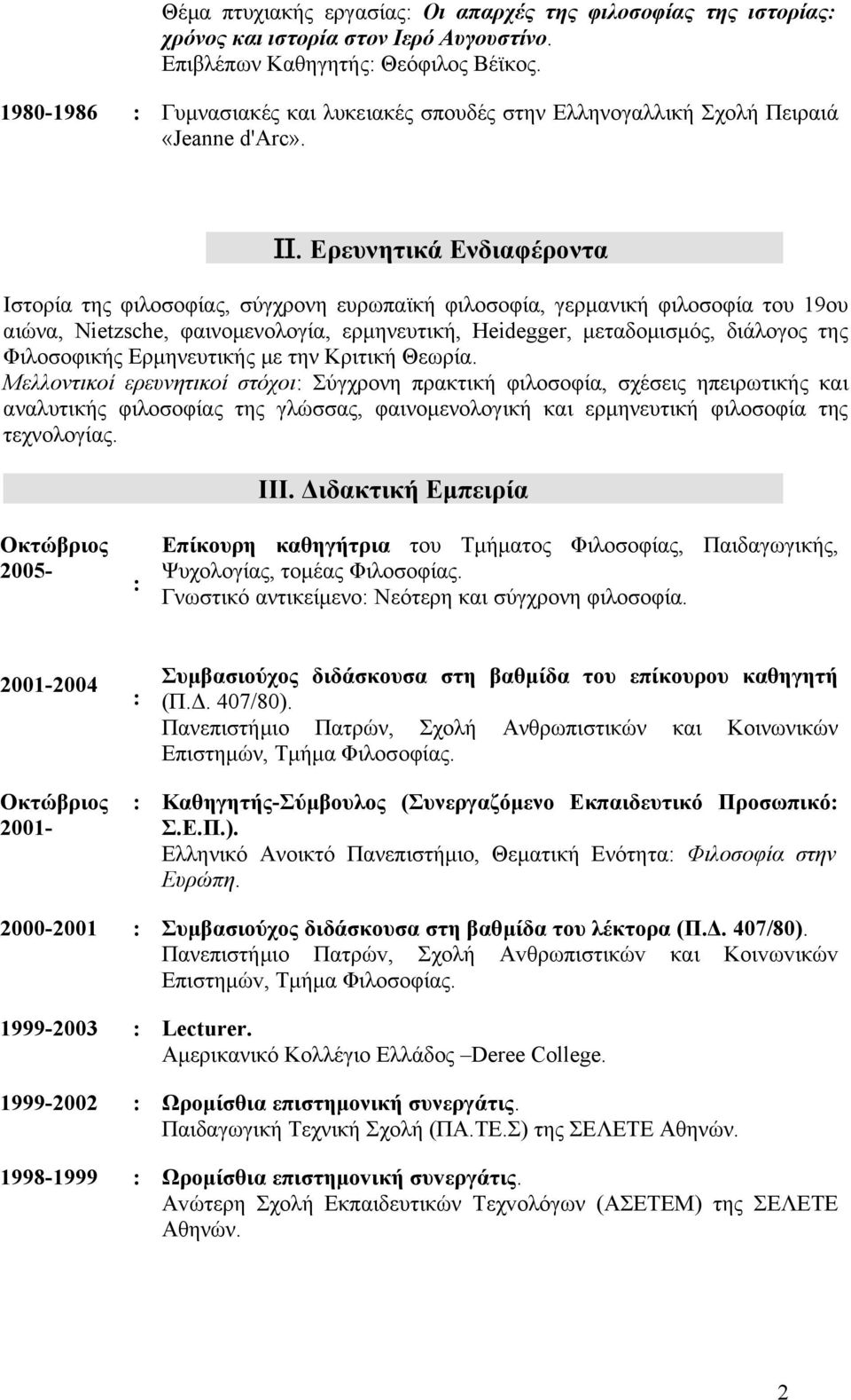 Ερευνητικά Ενδιαφέροντα Ιστορία της φιλοσοφίας, σύγχρονη ευρωπαϊκή φιλοσοφία, γερμανική φιλοσοφία του 19ου αιώνα, Nietzsche, φαινομενολογία, ερμηνευτική, Heidegger, μεταδομισμός, διάλογος της