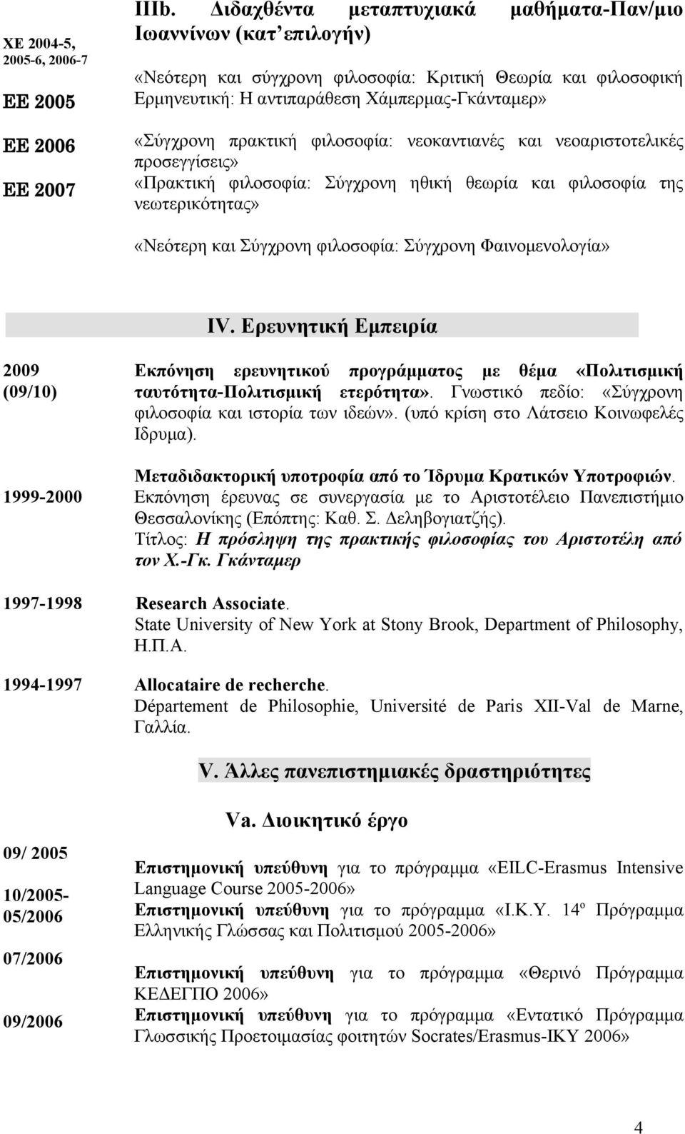 φιλοσοφία: νεοκαντιανές και νεοαριστοτελικές προσεγγίσεις» «Πρακτική φιλοσοφία: Σύγχρονη ηθική θεωρία και φιλοσοφία της νεωτερικότητας» «Νεότερη και Σύγχρονη φιλοσοφία: Σύγχρονη Φαινομενολογία» ΙV.