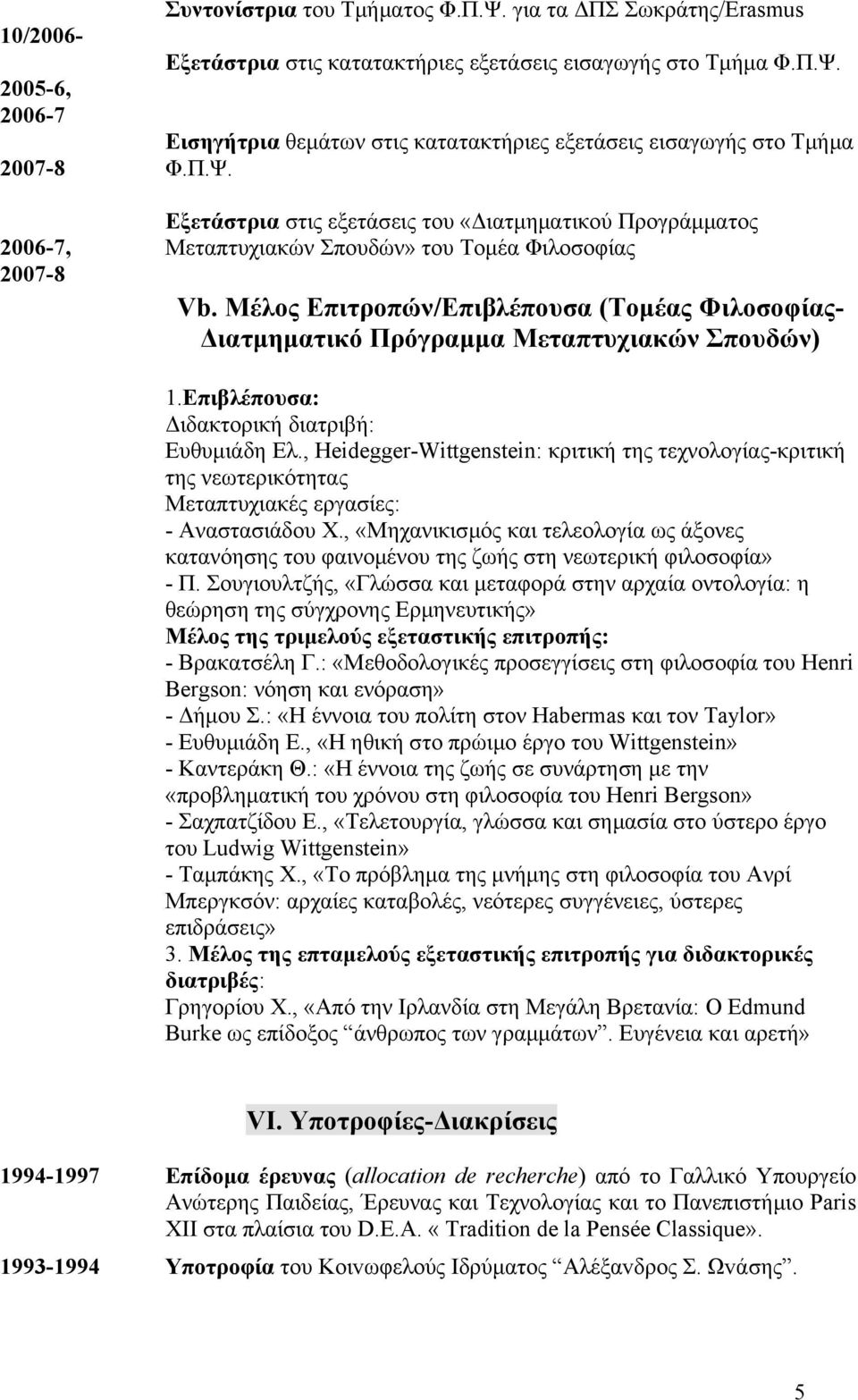 Μέλος Επιτροπών/Επιβλέπουσα (Τομέας Φιλοσοφίας- Διατμηματικό Πρόγραμμα Μεταπτυχιακών Σπουδών) 1.Επιβλέπουσα: Διδακτορική διατριβή: Ευθυμιάδη Ελ.