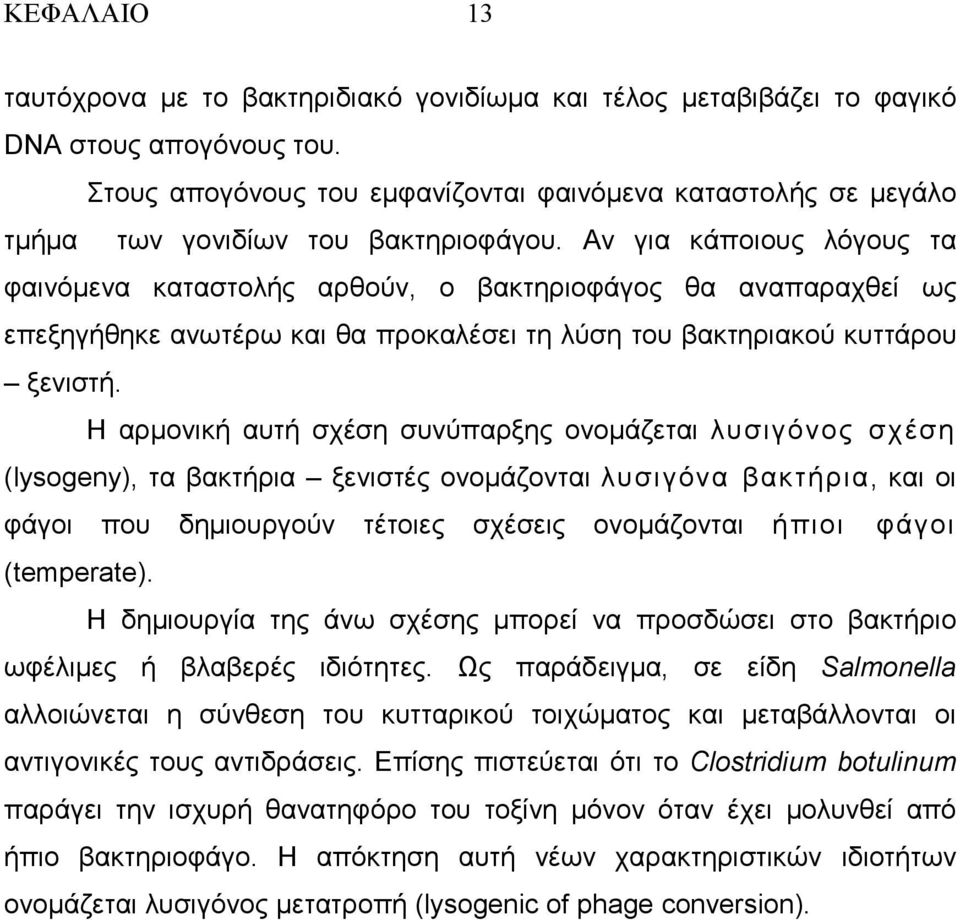 Αν για κάποιους λόγους τα φαινόµενα καταστολής αρθούν, ο βακτηριοφάγος θα αναπαραχθεί ως επεξηγήθηκε ανωτέρω και θα προκαλέσει τη λύση του βακτηριακού κυττάρου ξενιστή.