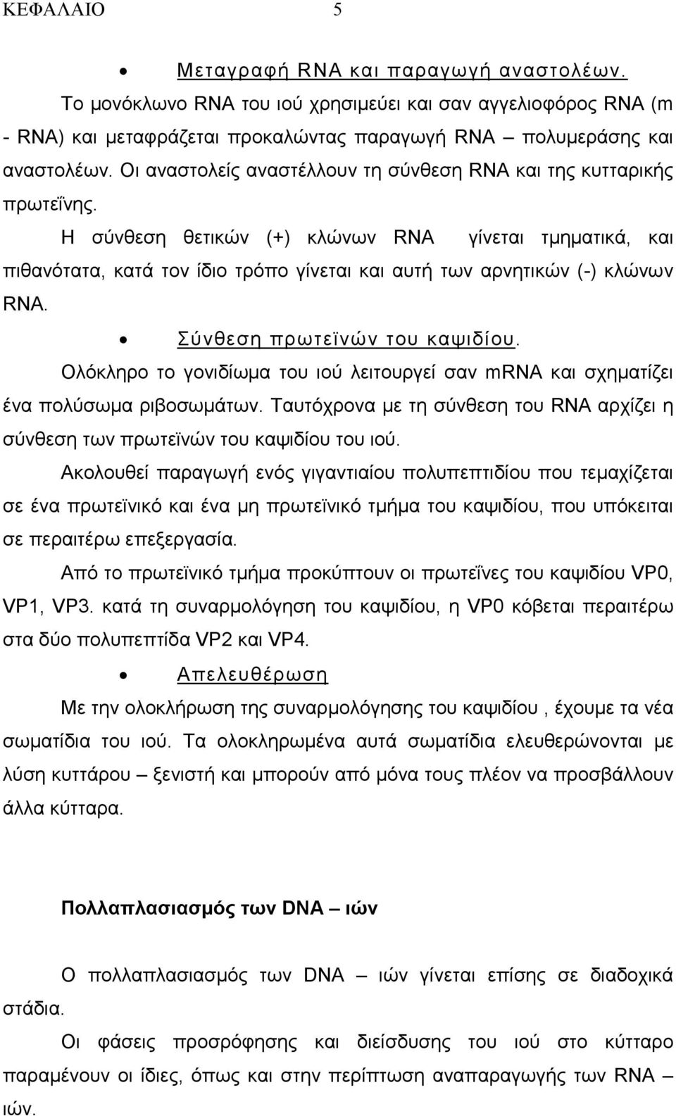 Η σύνθεση θετικών (+) κλώνων RNA γίνεται τµηµατικά, και πιθανότατα, κατά τον ίδιο τρόπο γίνεται και αυτή των αρνητικών (-) κλώνων RNA. Σύνθεση πρωτεϊνών του καψιδίου.