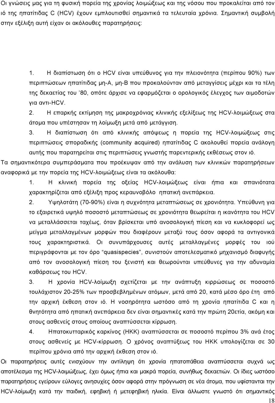 Η διαπίστωση ότι ο HCV είναι υπεύθυνος για την πλειονότητα (περίπου 90%) των περιπτώσεων ηπατίτιδας µη-α, µη-β που προκαλούνταν από µεταγγίσεις µέχρι και τα τέλη της δεκαετίας του 80, οπότε άρχισε να