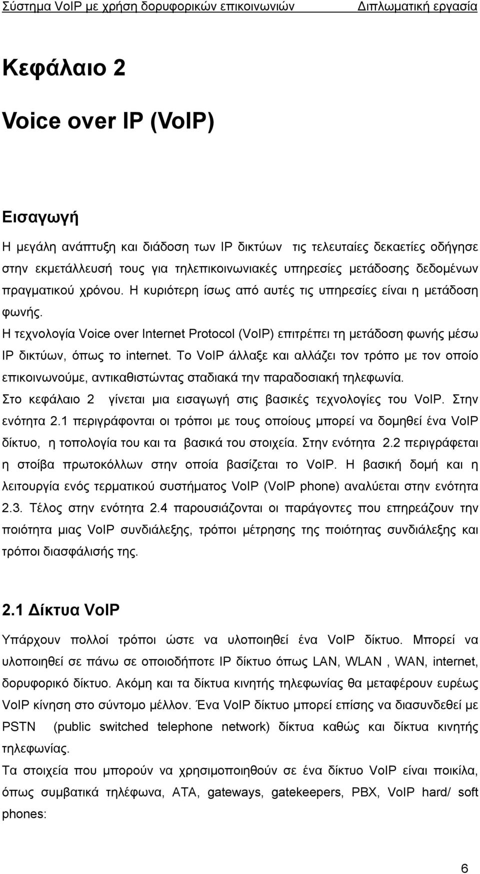 Το VoIP άλλαξε και αλλάζει τον τρόπο µε τον οποίο επικοινωνούµε, αντικαθιστώντας σταδιακά την παραδοσιακή τηλεφωνία. Στο κεφάλαιο 2 γίνεται µια εισαγωγή στις βασικές τεχνολογίες του VoIP.