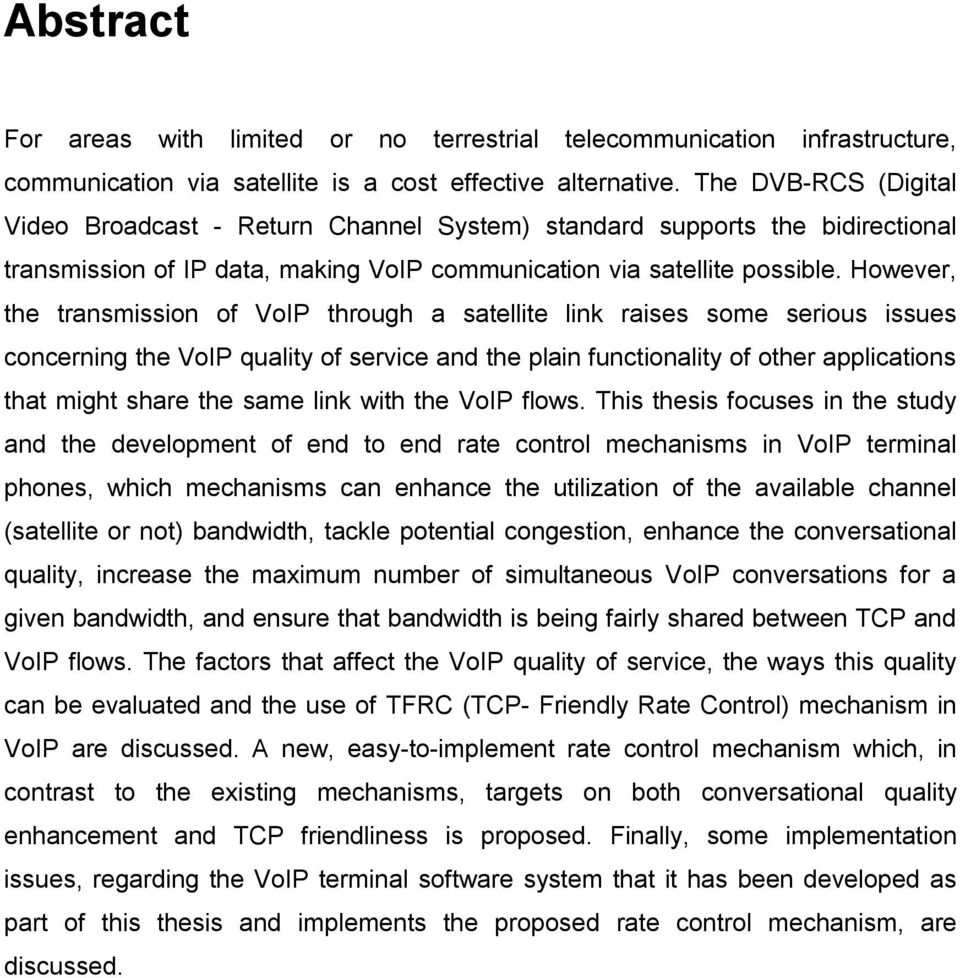 However, the transmission of VoIP through a satellite link raises some serious issues concerning the VoIP quality of service and the plain functionality of other applications that might share the