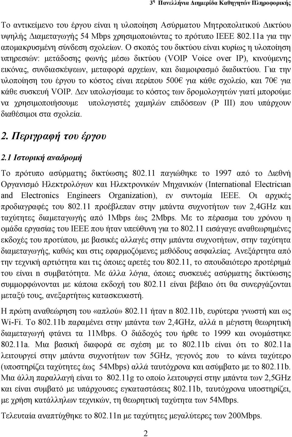 Για την υλοποίηση του έργου το κόστος είναι περίπου 500 για κάθε σχολείο, και 70 για κάθε συσκευή VOIP.