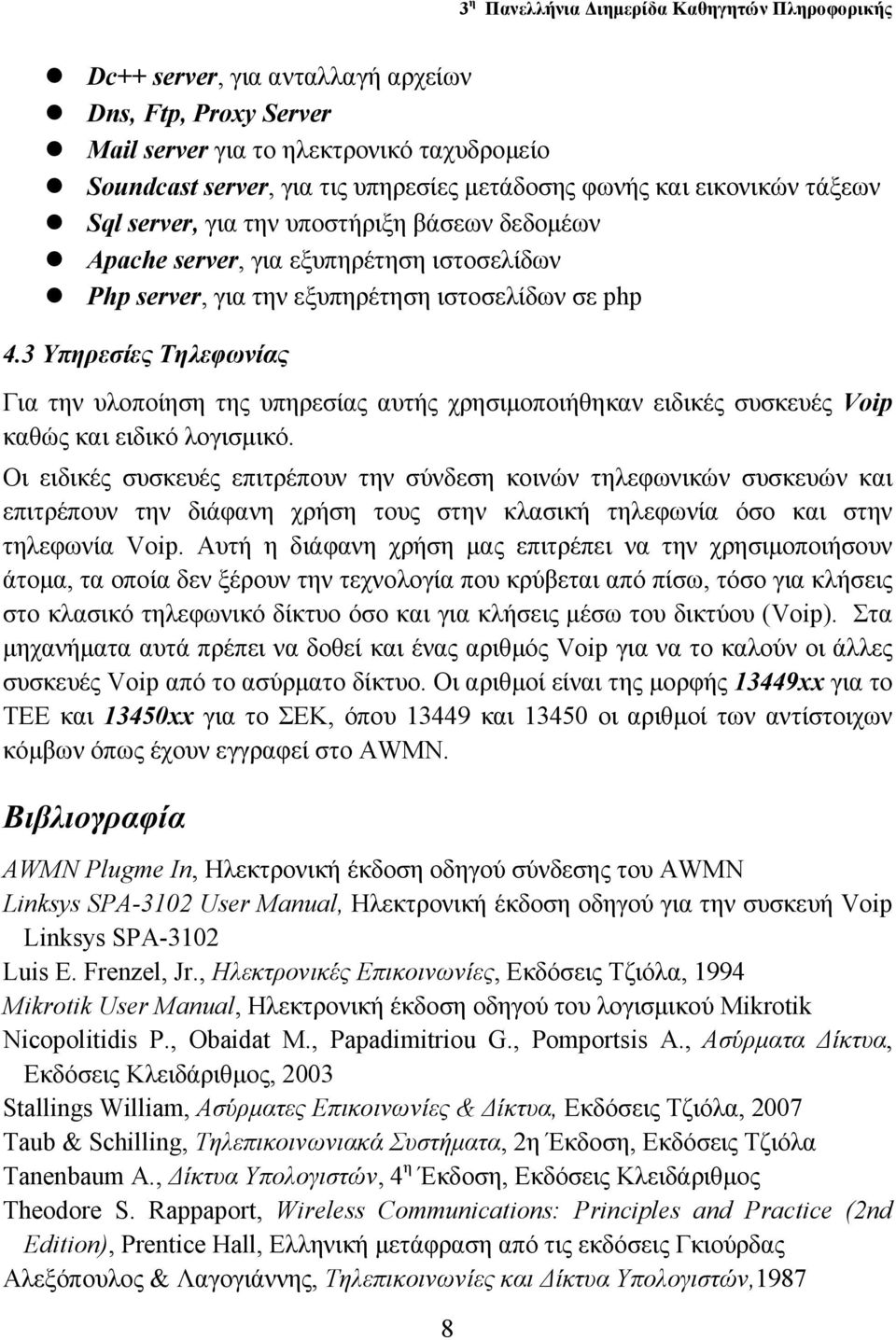 3 Υπηρεσίες Τηλεφωνίας Για την υλοποίηση της υπηρεσίας αυτής χρησιµοποιήθηκαν ειδικές συσκευές Voip καθώς και ειδικό λογισµικό.