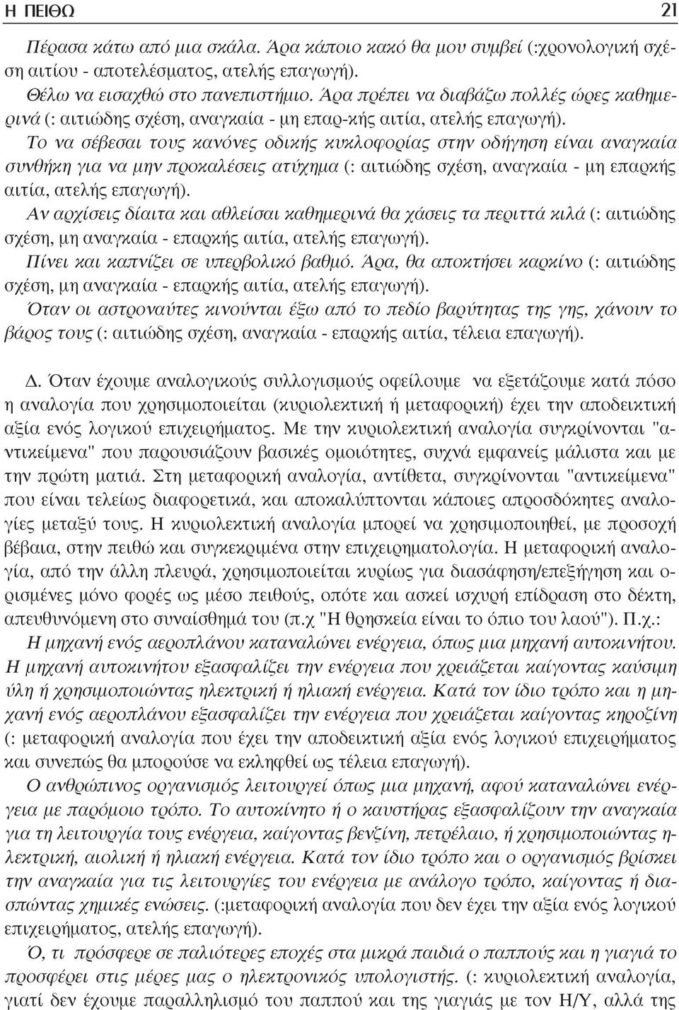 Το να σέβεσαι τους κανόνες οδικής κυκλοφορίας στην οδήγηση είναι αναγκαία συνθήκη για να µην προκαλέσεις ατύχηµα (: αιτιώδης σχέση, αναγκαία - µη επαρκής αιτία, ατελής επαγωγή).